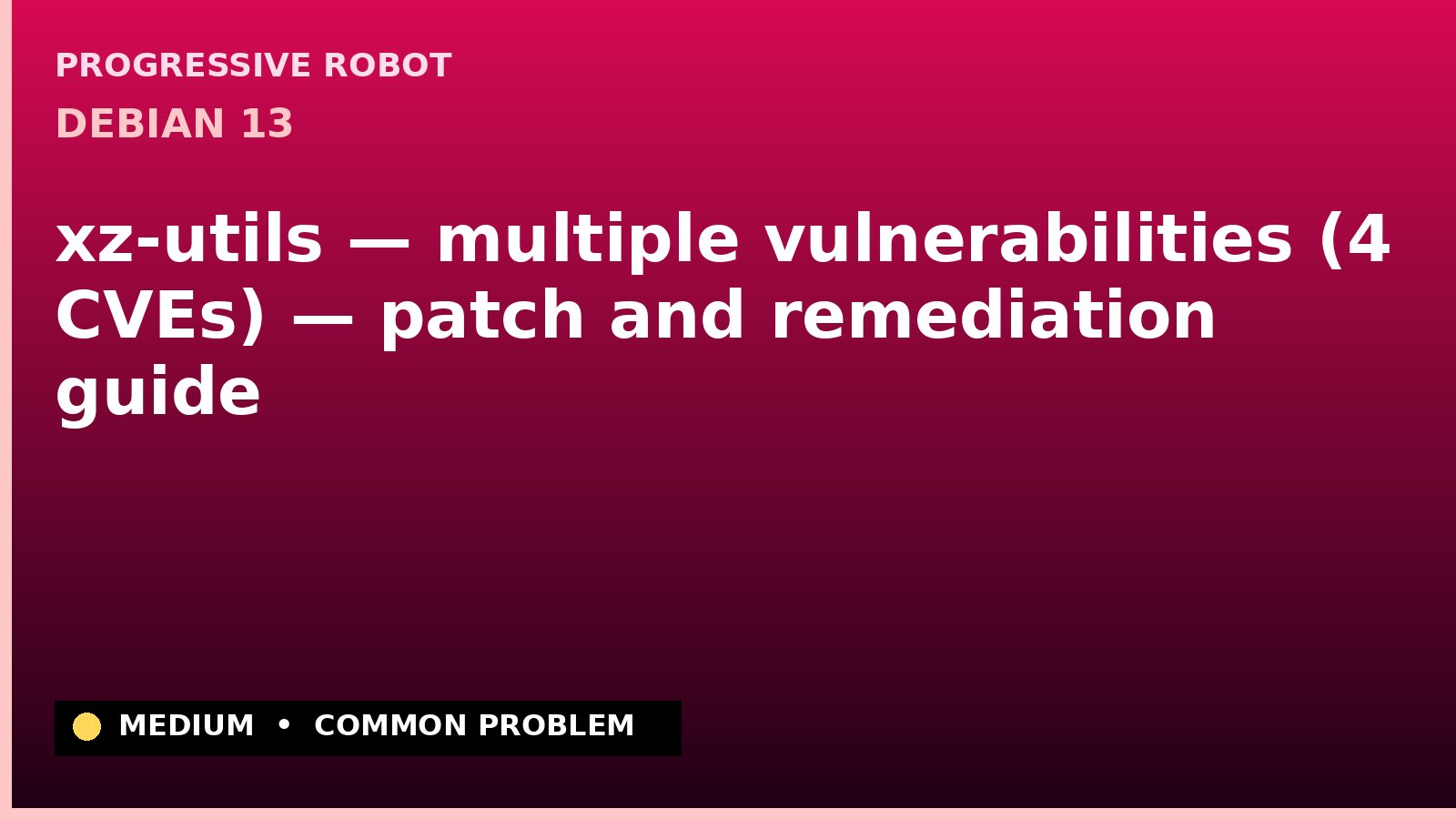 Debian 13 — xz-utils — multiple vulnerabilities (4 CVEs) — patch and remediation guide
