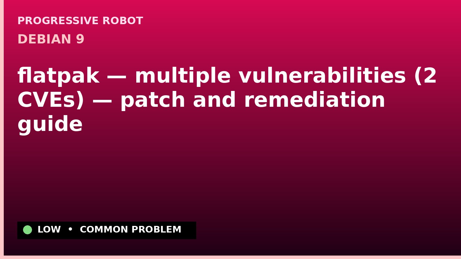 Debian 9 — flatpak — multiple vulnerabilities (2 CVEs) — patch and remediation guide — diagnosis and fix on Debian 9