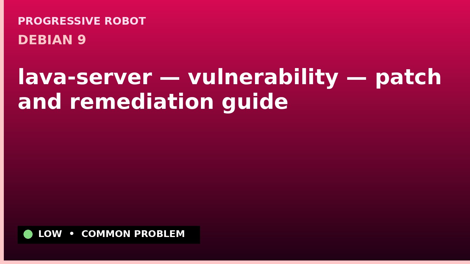 Debian 9 — lava-server — vulnerability — patch and remediation guide — diagnosis and fix on Debian 9