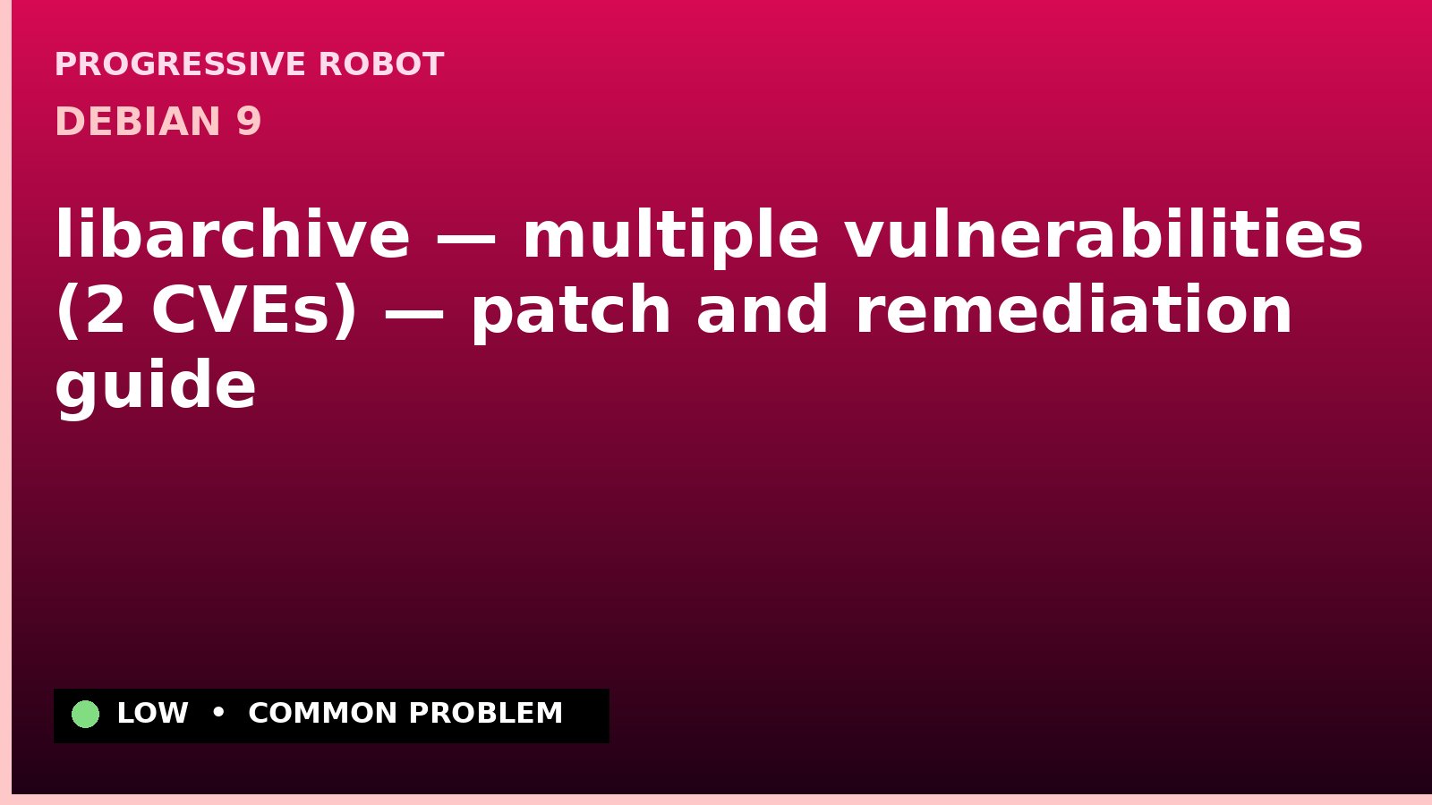 Debian 9 — libarchive — multiple vulnerabilities (2 CVEs) — patch and remediation guide — diagnosis and fix on Debian 9