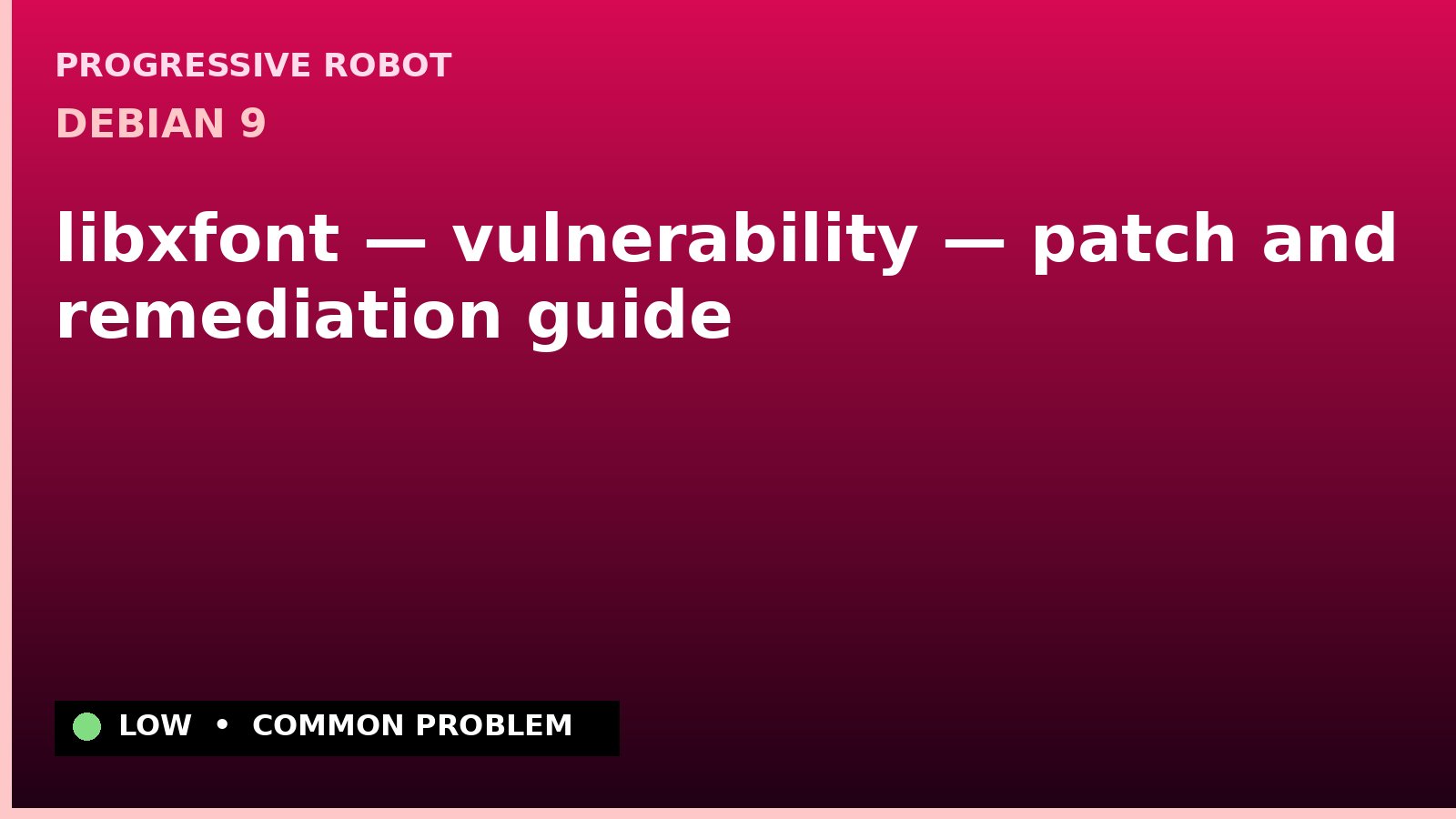 Debian 9 — libxfont — vulnerability — patch and remediation guide — diagnosis and fix on Debian 9
