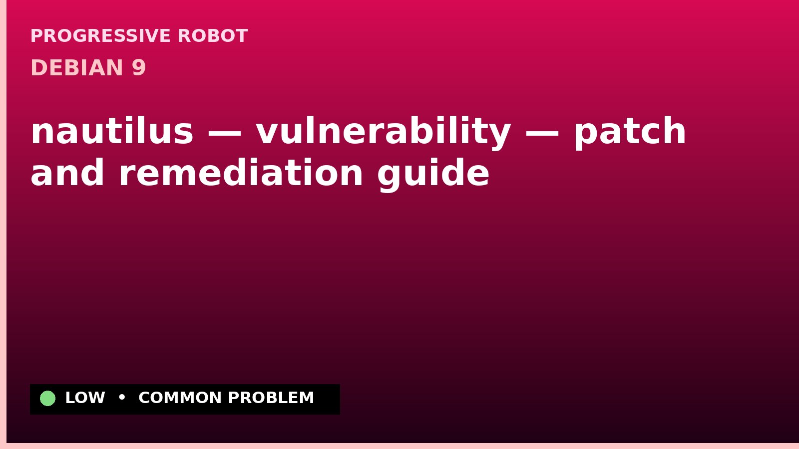 Debian 9 — nautilus — vulnerability — patch and remediation guide — diagnosis and fix on Debian 9