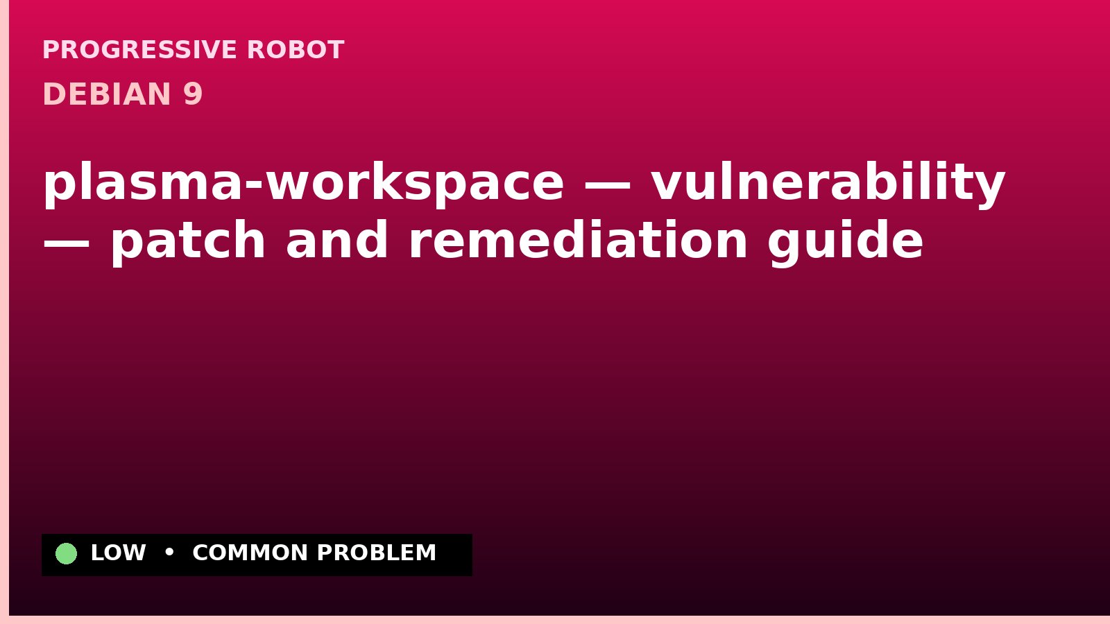 Debian 9 — plasma-workspace — vulnerability — patch and remediation guide — diagnosis and fix on Debian 9