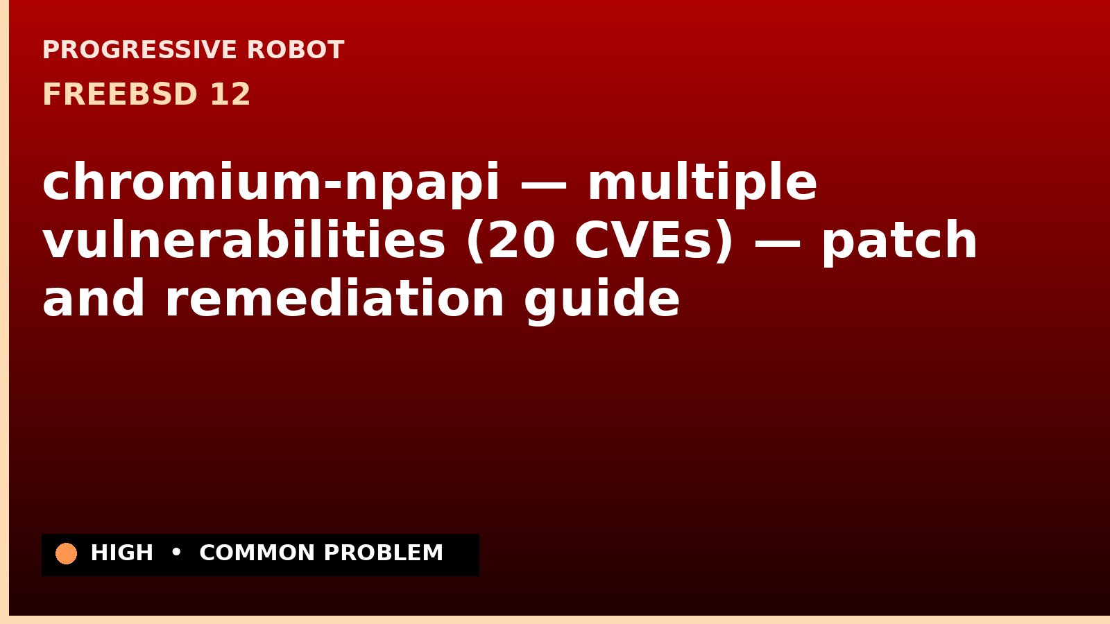 FreeBSD 12 — chromium-npapi — multiple vulnerabilities (20 CVEs) — patch and remediation guide — diagnosis and fix on FreeBSD 12
