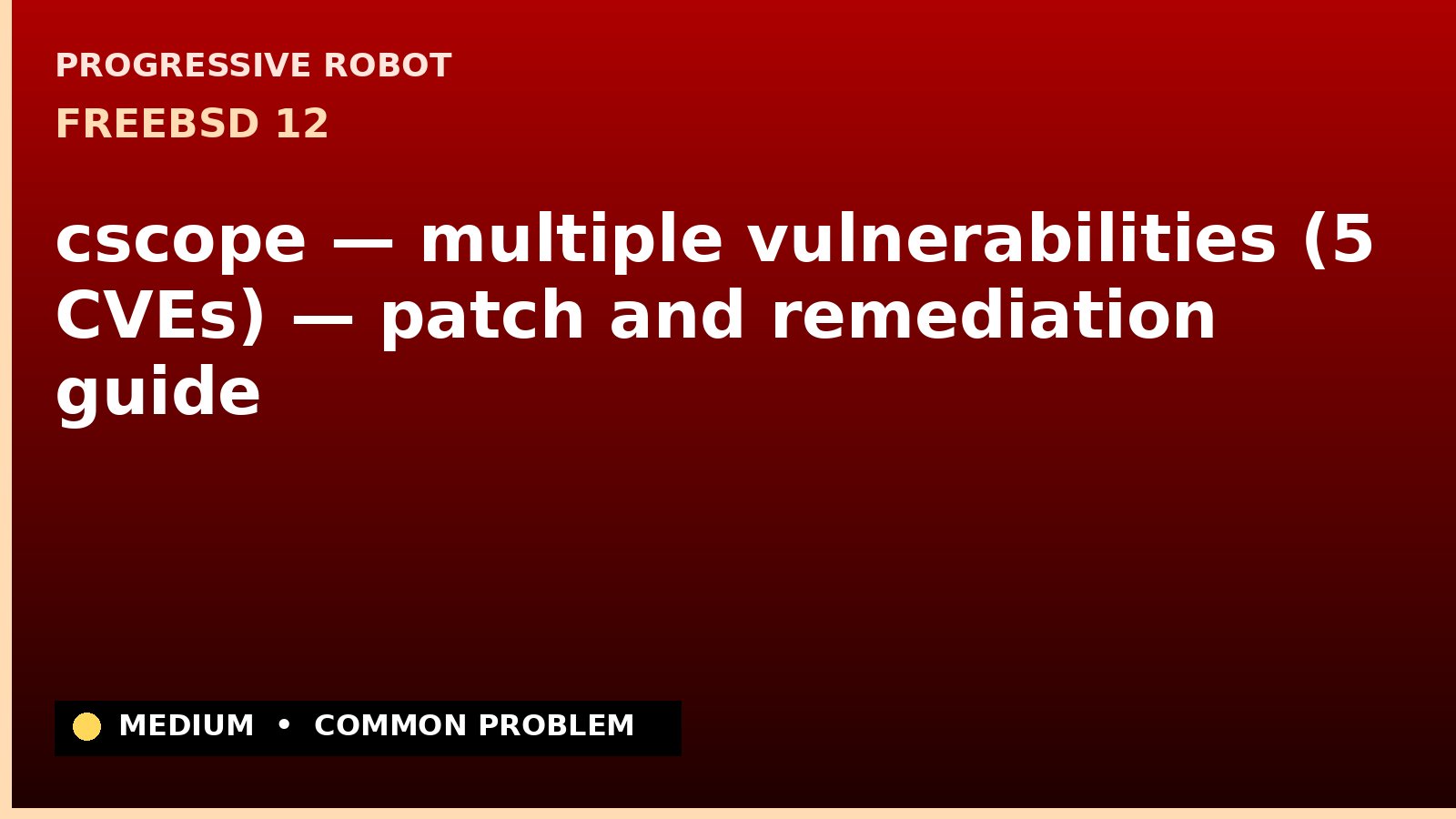 FreeBSD 12 — cscope — multiple vulnerabilities (5 CVEs) — patch and remediation guide — diagnosis and fix on FreeBSD 12