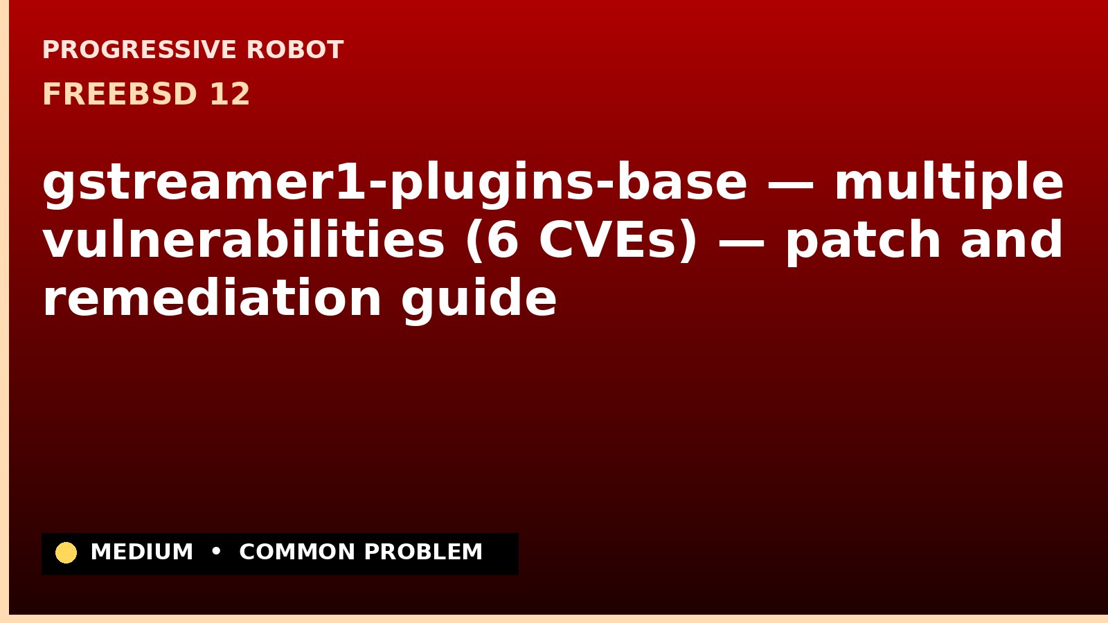 FreeBSD 12 — gstreamer1-plugins-base — multiple vulnerabilities (6 CVEs) — patch and remediation guide — diagnosis and fix on FreeBSD 12