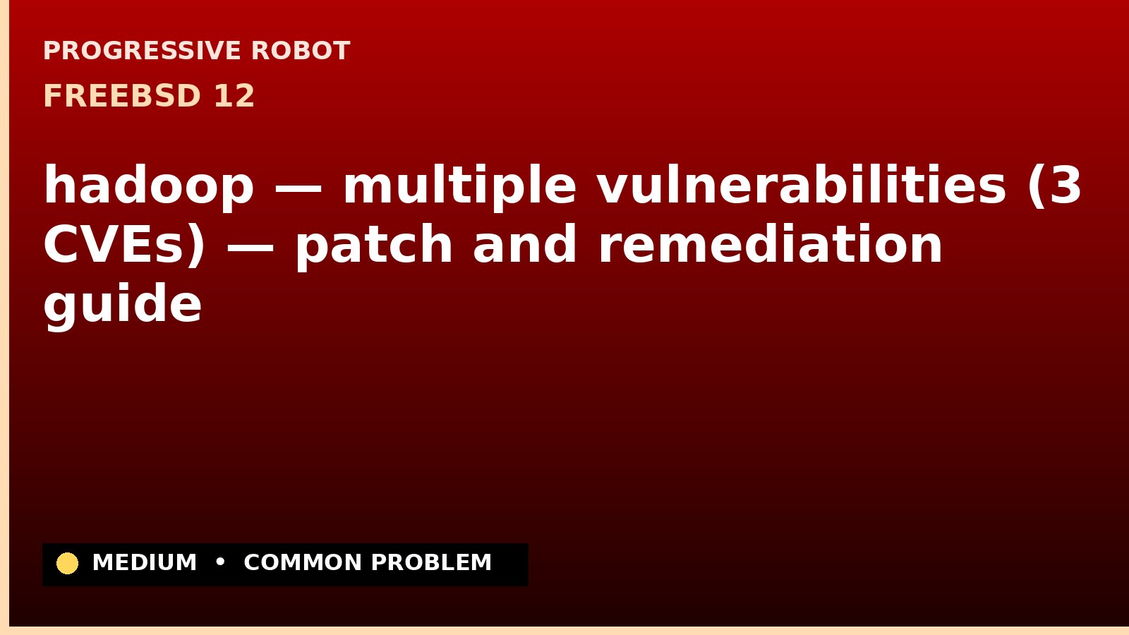 FreeBSD 12 — hadoop — multiple vulnerabilities (3 CVEs) — patch and remediation guide — diagnosis and fix on FreeBSD 12