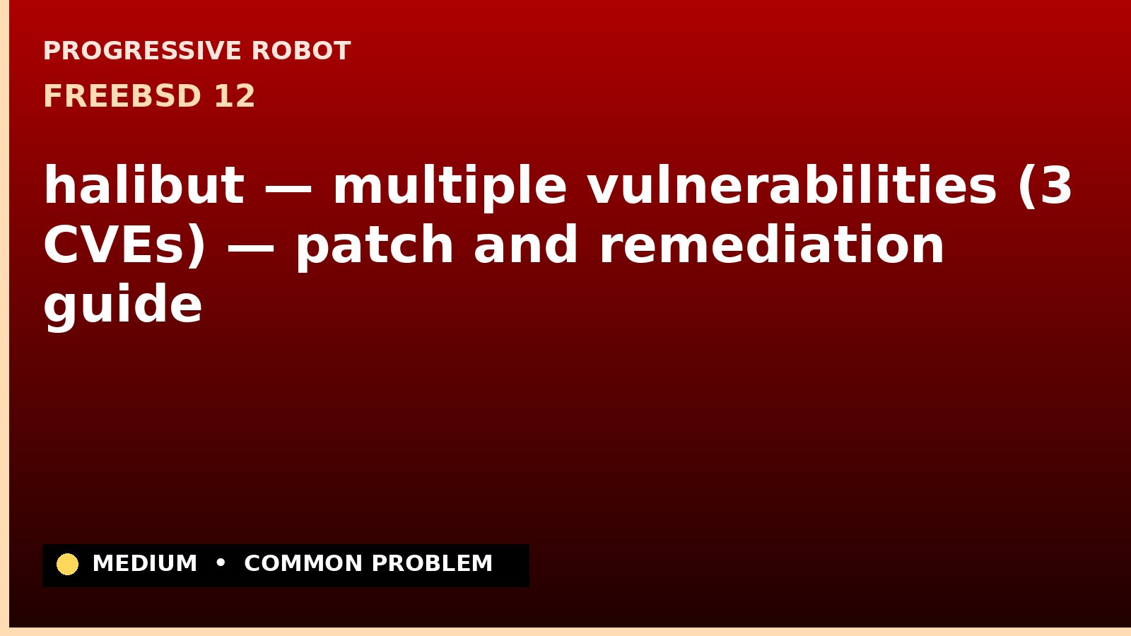 FreeBSD 12 — halibut — multiple vulnerabilities (3 CVEs) — patch and remediation guide — diagnosis and fix on FreeBSD 12