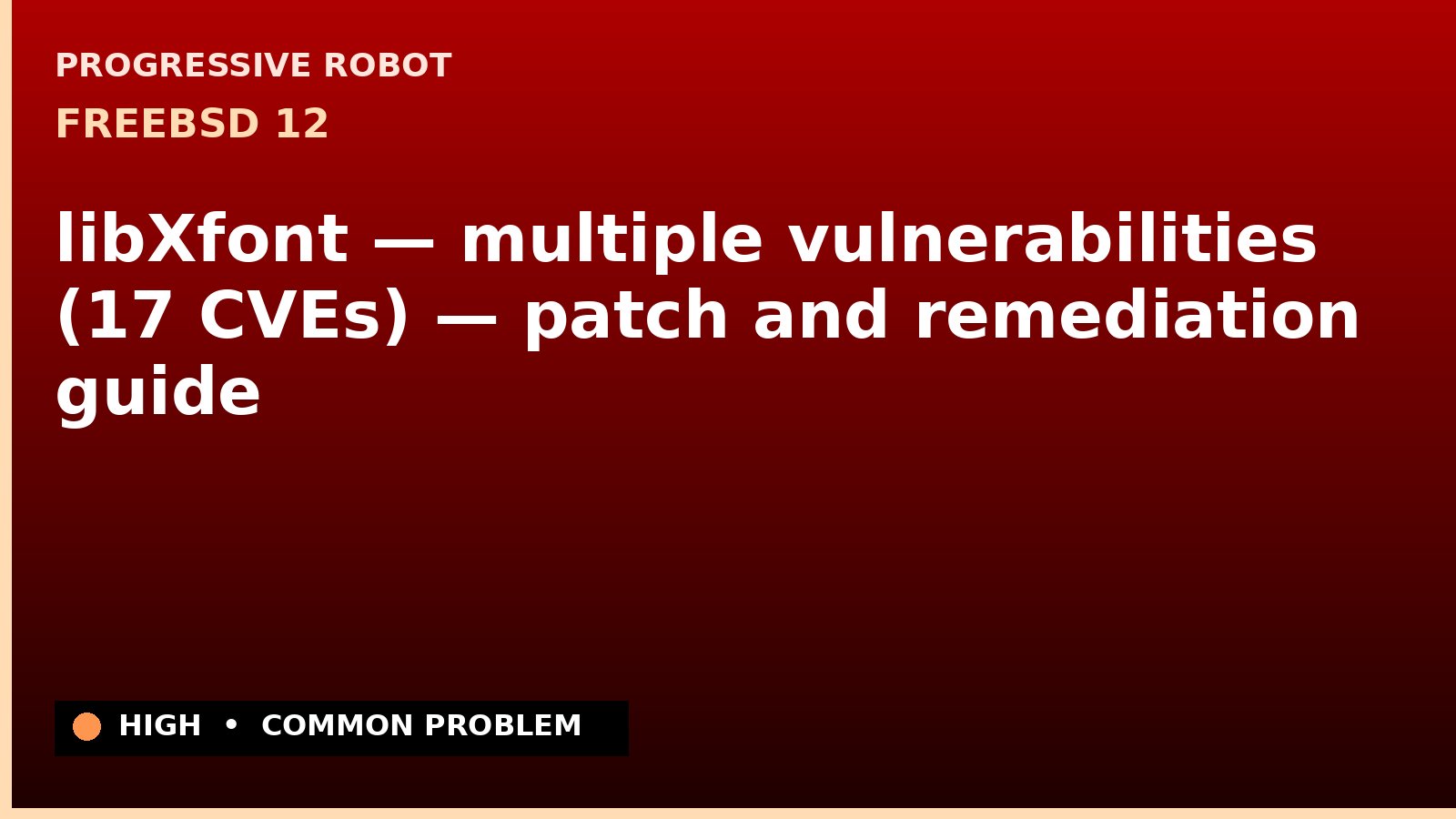 FreeBSD 12 — libXfont — multiple vulnerabilities (17 CVEs) — patch and remediation guide — diagnosis and fix on FreeBSD 12
