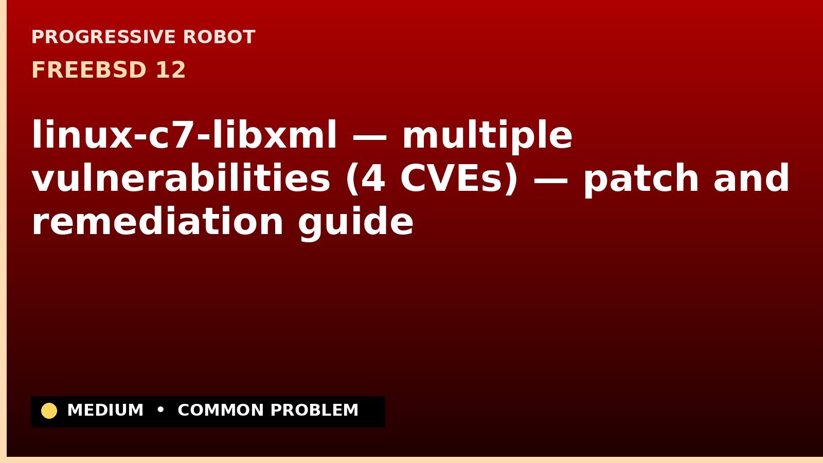 FreeBSD 12 — linux-c7-libxml — multiple vulnerabilities (4 CVEs) — patch and remediation guide — diagnosis and fix on FreeBSD 12