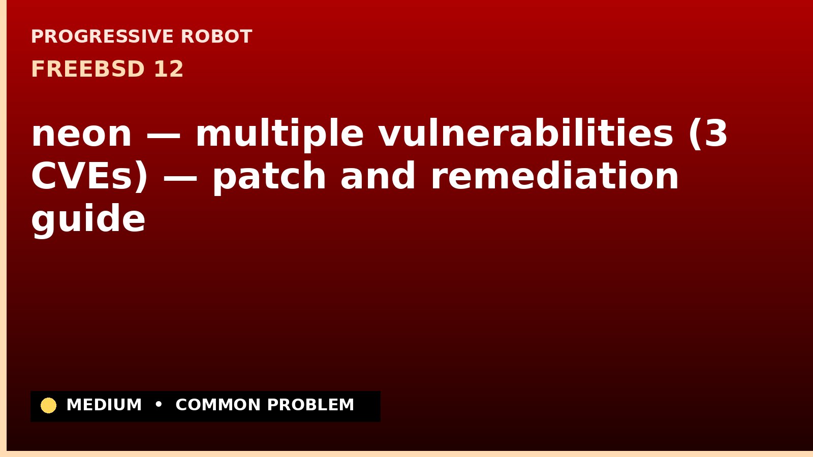 FreeBSD 12 — neon — multiple vulnerabilities (3 CVEs) — patch and remediation guide — diagnosis and fix on FreeBSD 12