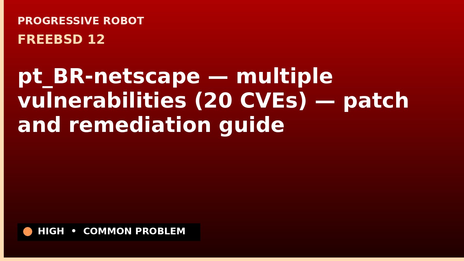 FreeBSD 12 — pt_BR-netscape — multiple vulnerabilities (20 CVEs) — patch and remediation guide — diagnosis and fix on FreeBSD 12