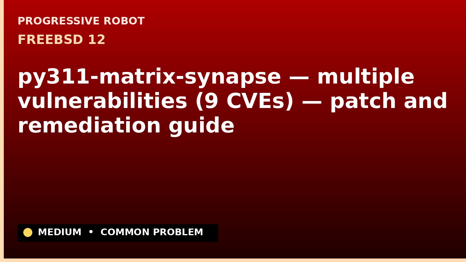 FreeBSD 12 — py311-matrix-synapse — multiple vulnerabilities (9 CVEs) — patch and remediation guide — diagnosis and fix on FreeBSD 12