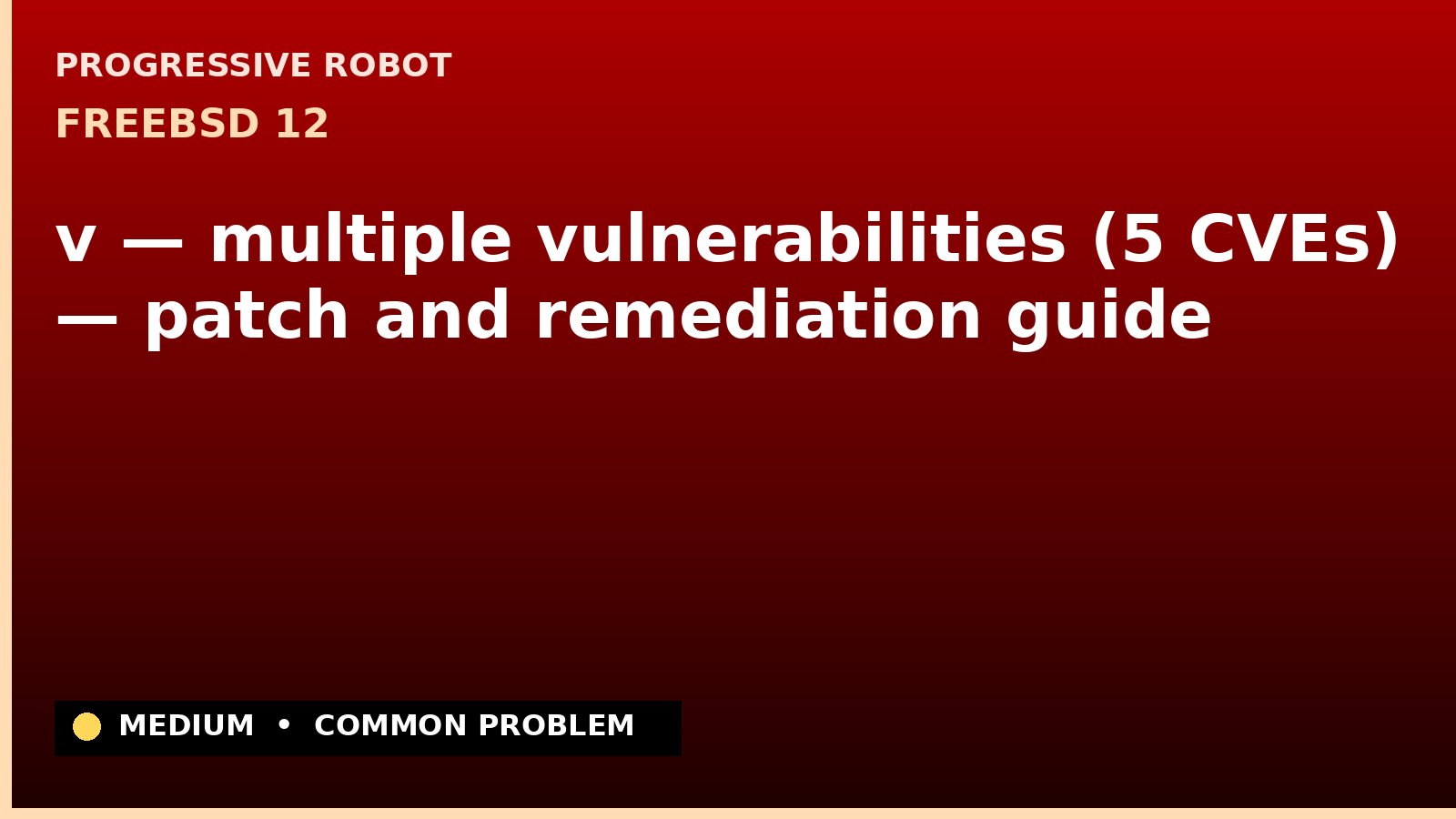 FreeBSD 12 — v — multiple vulnerabilities (5 CVEs) — patch and remediation guide — diagnosis and fix on FreeBSD 12