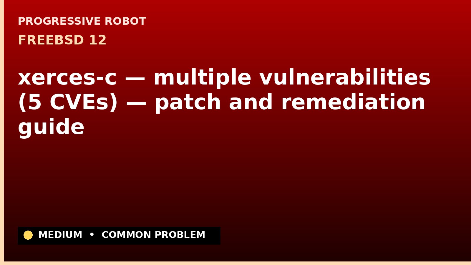 FreeBSD 12 — xerces-c — multiple vulnerabilities (5 CVEs) — patch and remediation guide — diagnosis and fix on FreeBSD 12