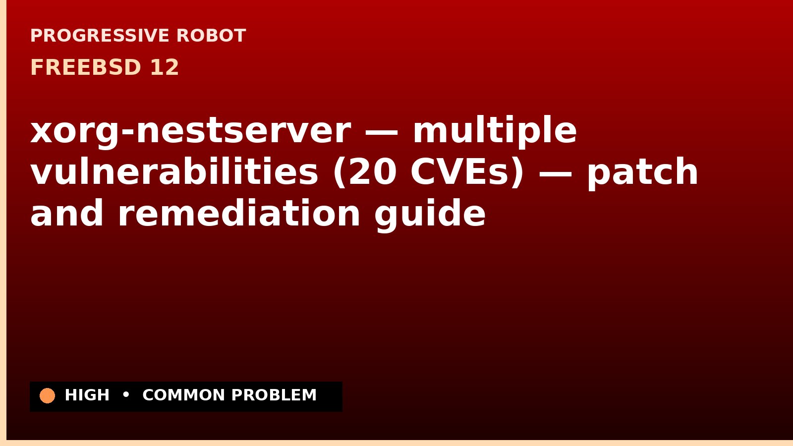 FreeBSD 12 — xorg-nestserver — multiple vulnerabilities (20 CVEs) — patch and remediation guide — diagnosis and fix on FreeBSD 12