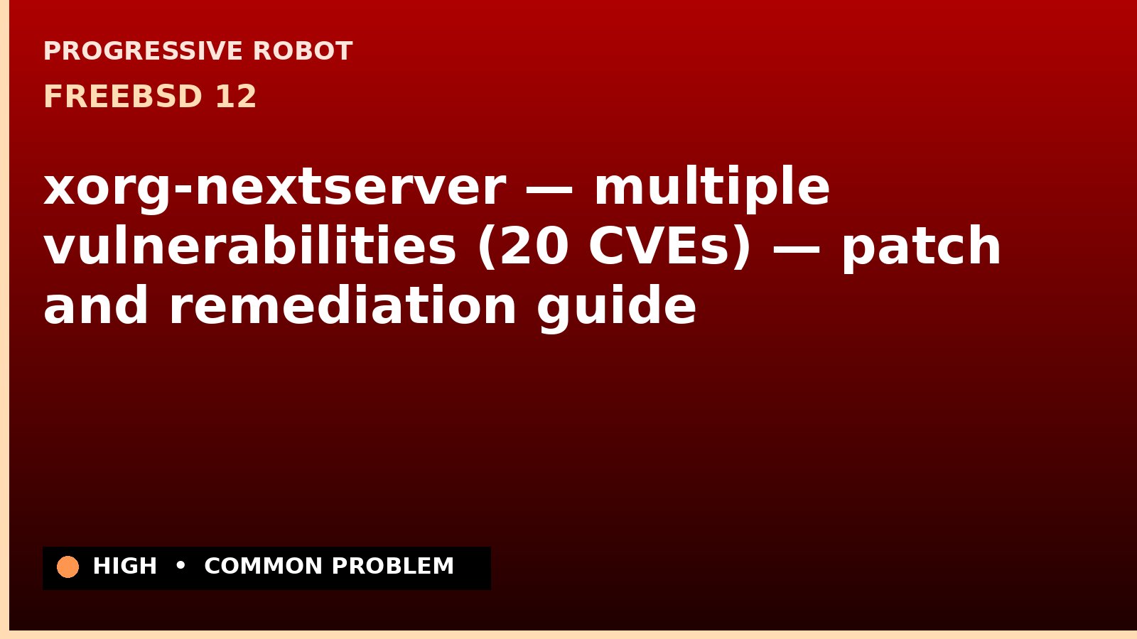 FreeBSD 12 — xorg-nextserver — multiple vulnerabilities (20 CVEs) — patch and remediation guide — diagnosis and fix on FreeBSD 12