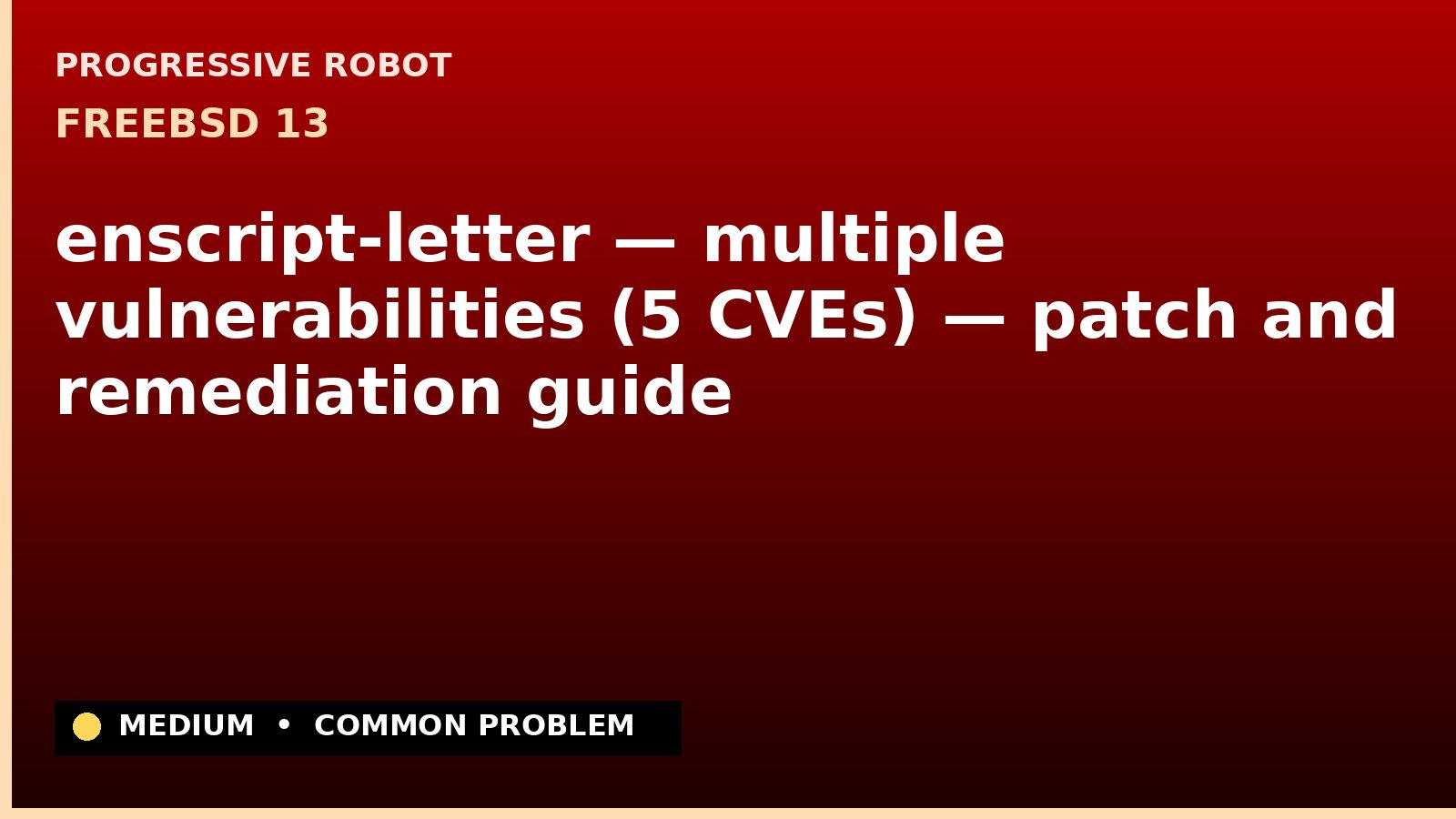 FreeBSD 13 — enscript-letter — multiple vulnerabilities (5 CVEs) — patch and remediation guide — diagnosis and fix on FreeBSD 13