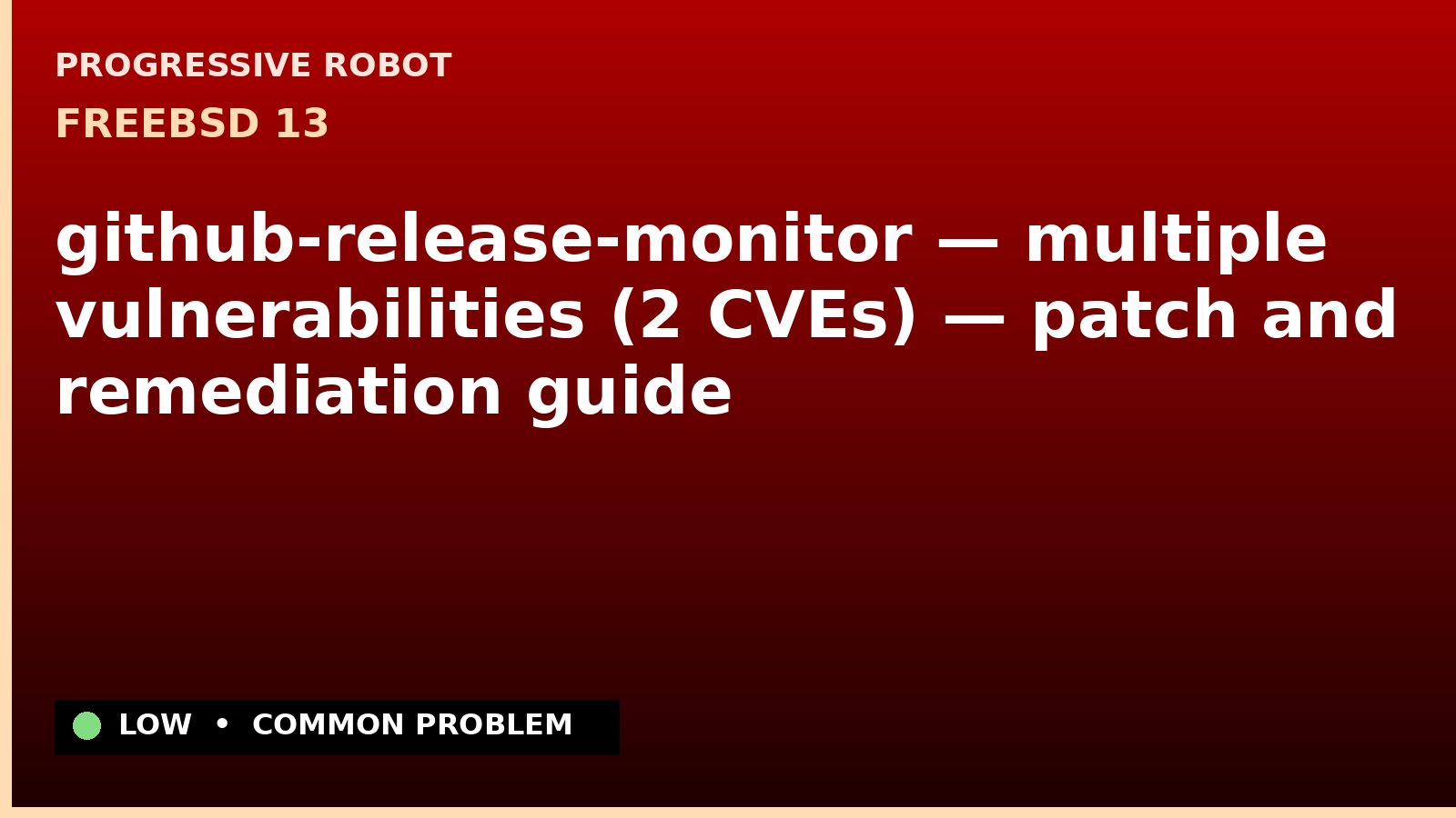 FreeBSD 13 — github-release-monitor — multiple vulnerabilities (2 CVEs) — patch and remediation guide — diagnosis and fix on FreeBSD 13