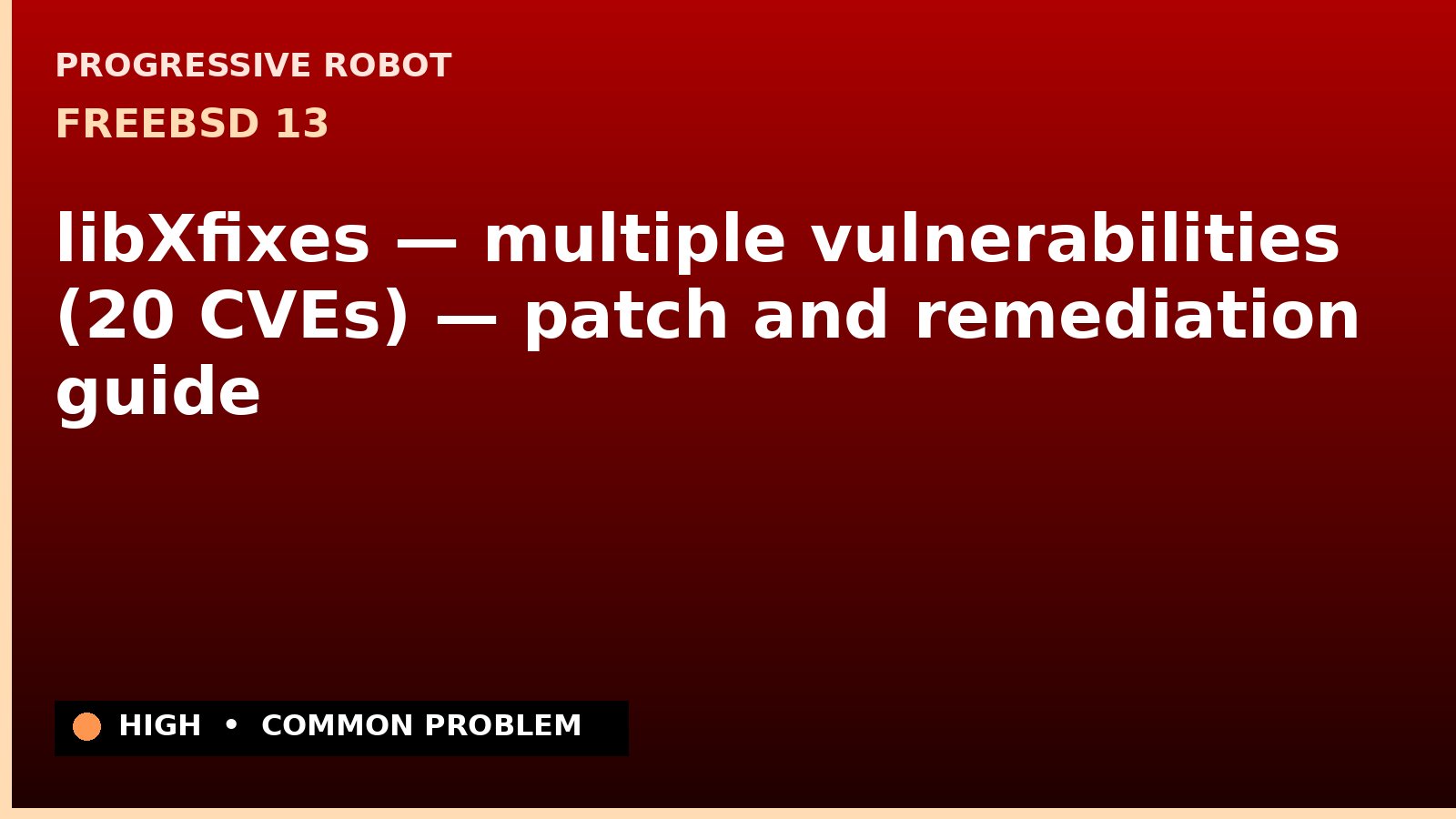 FreeBSD 13 — libXfixes — multiple vulnerabilities (20 CVEs) — patch and remediation guide — diagnosis and fix on FreeBSD 13