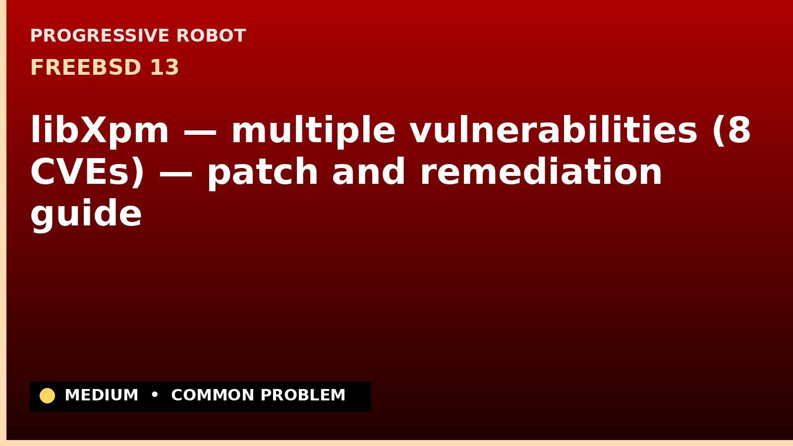 FreeBSD 13 — libXpm — multiple vulnerabilities (8 CVEs) — patch and remediation guide — diagnosis and fix on FreeBSD 13