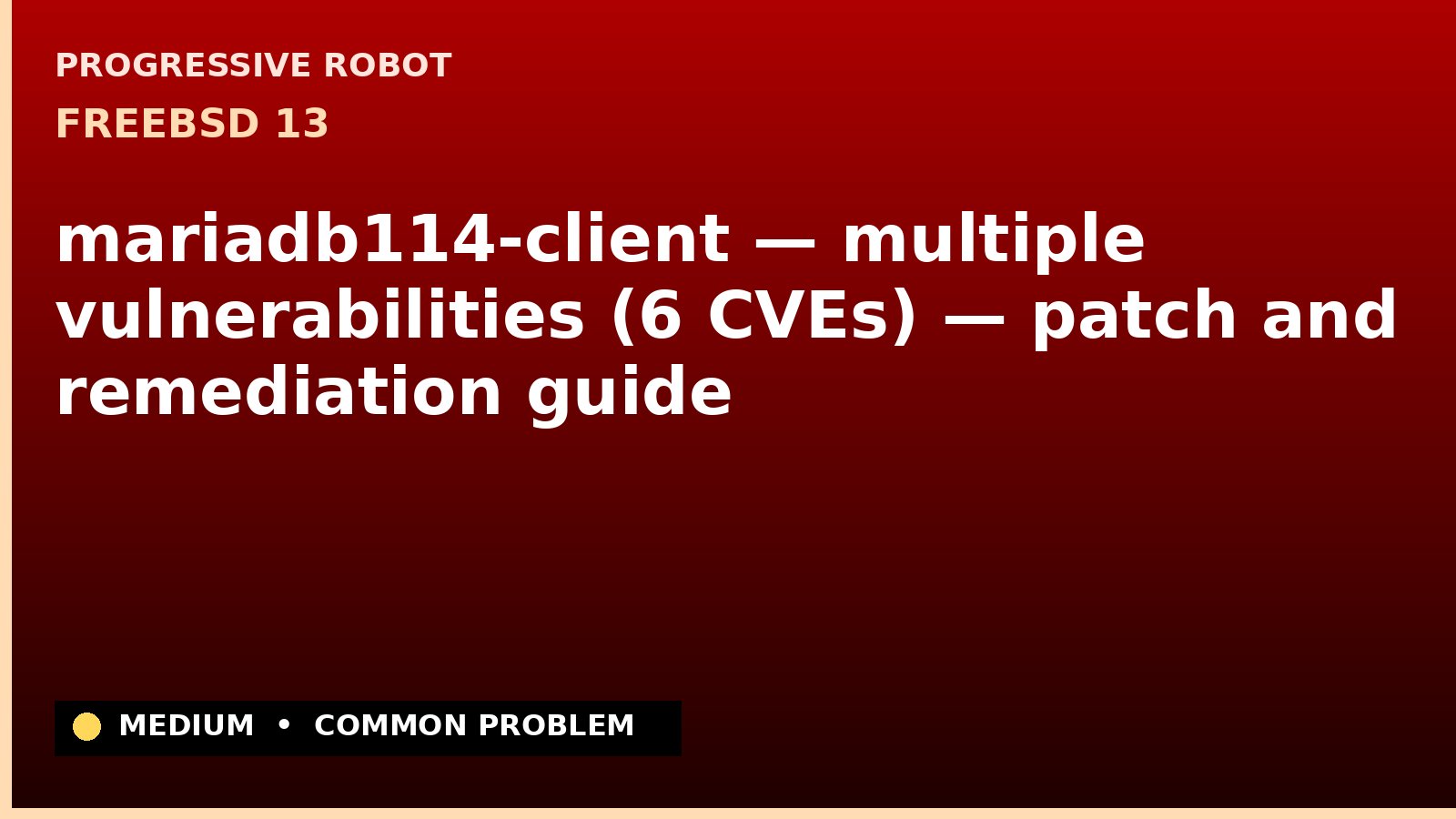 FreeBSD 13 — mariadb114-client — multiple vulnerabilities (6 CVEs) — patch and remediation guide — diagnosis and fix on FreeBSD 13