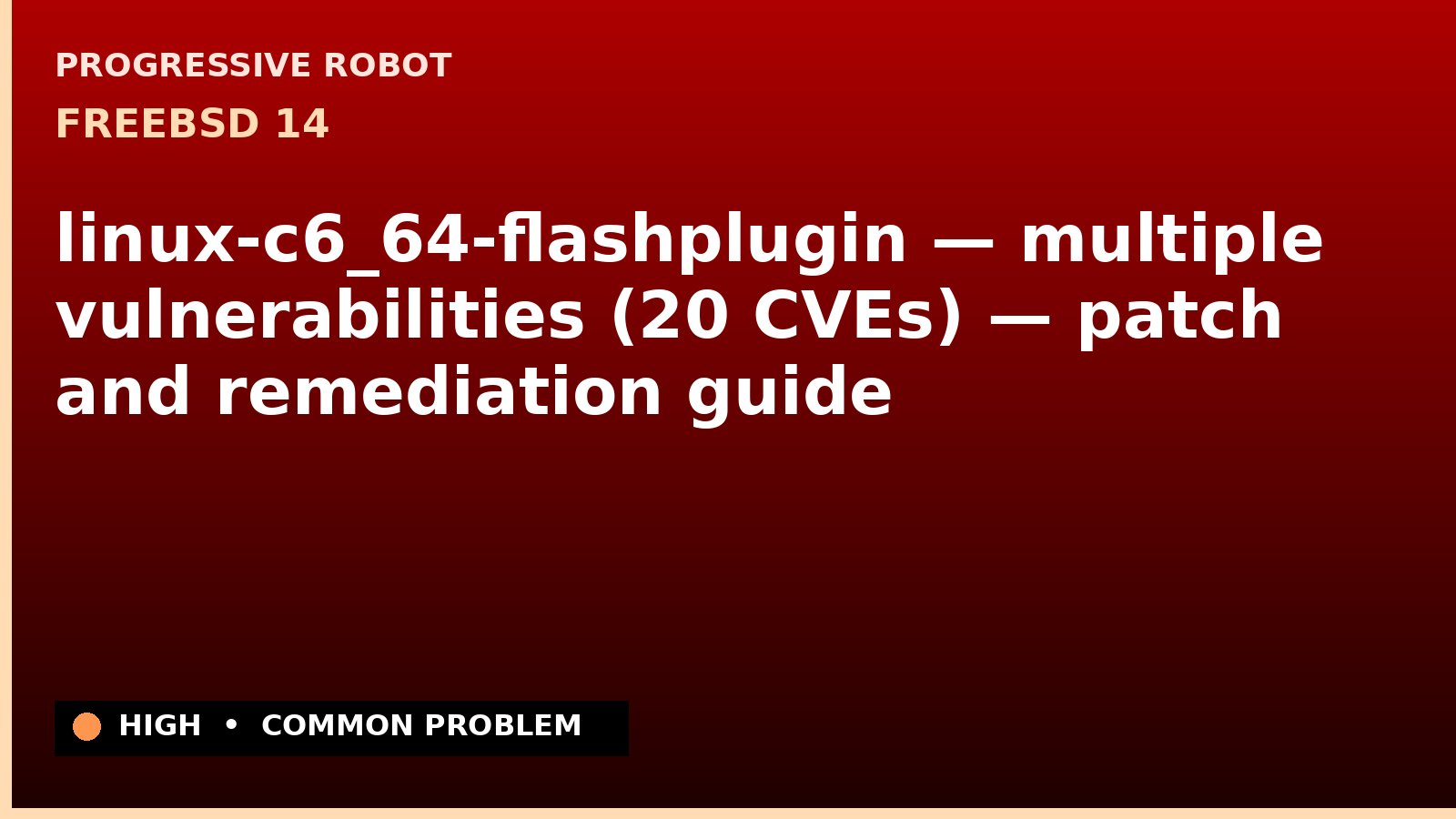 FreeBSD 14 — linux-c6_64-flashplugin — multiple vulnerabilities (20 CVEs) — patch and remediation guide — diagnosis and fix on FreeBSD 14