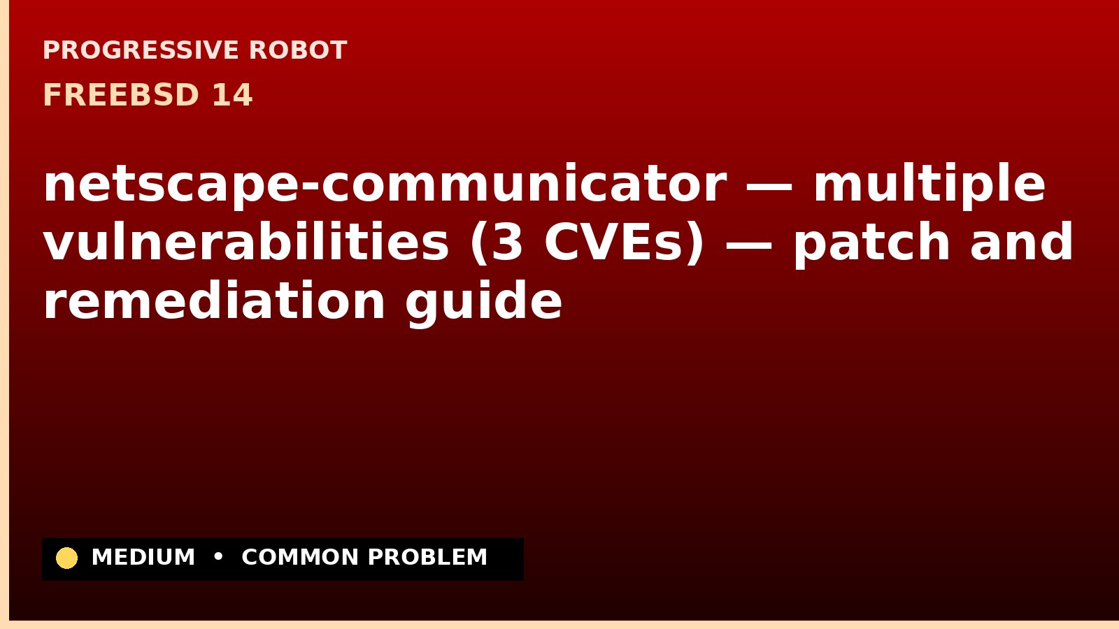FreeBSD 14 — netscape-communicator — multiple vulnerabilities (3 CVEs) — patch and remediation guide — diagnosis and fix on FreeBSD 14