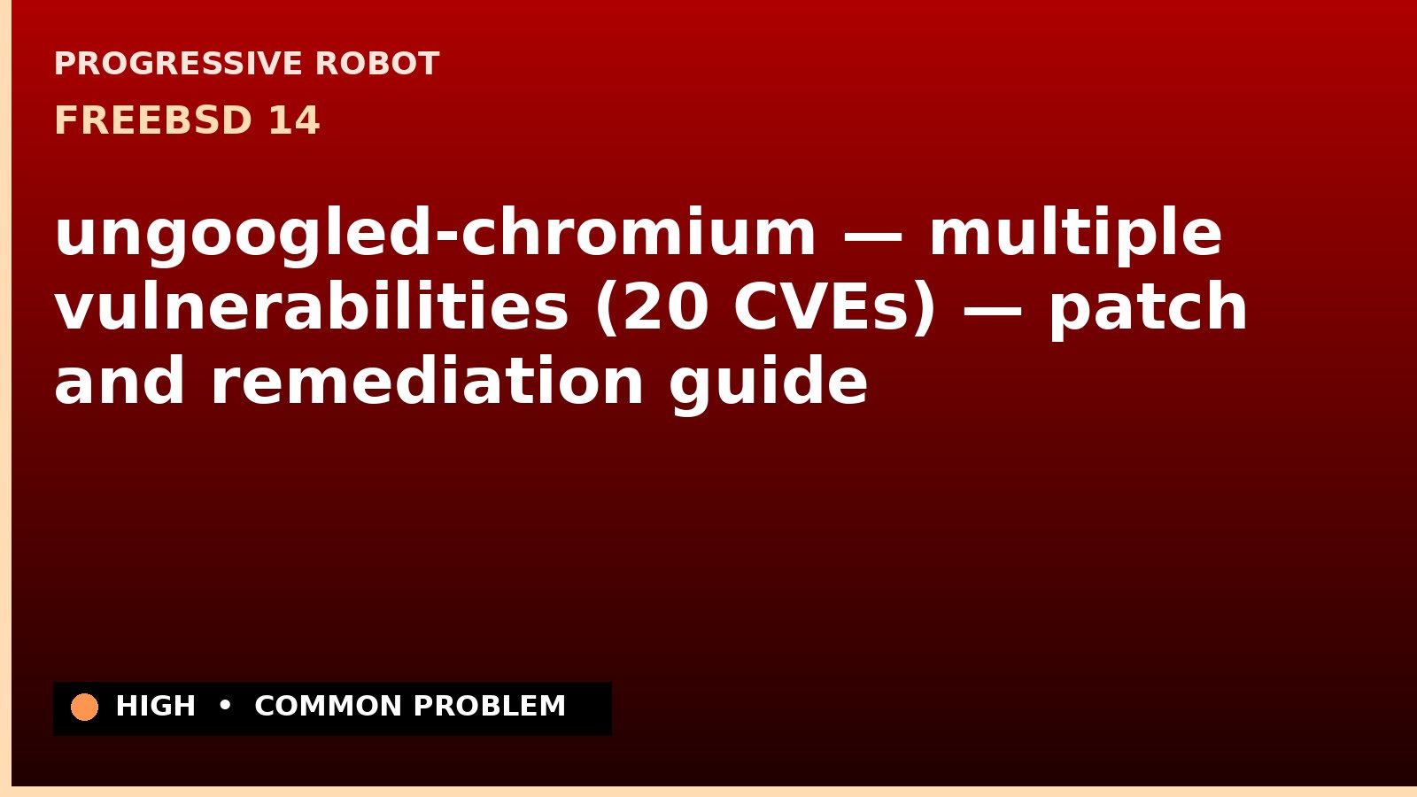 FreeBSD 14 — ungoogled-chromium — multiple vulnerabilities (20 CVEs) — patch and remediation guide — diagnosis and fix on FreeBSD 14
