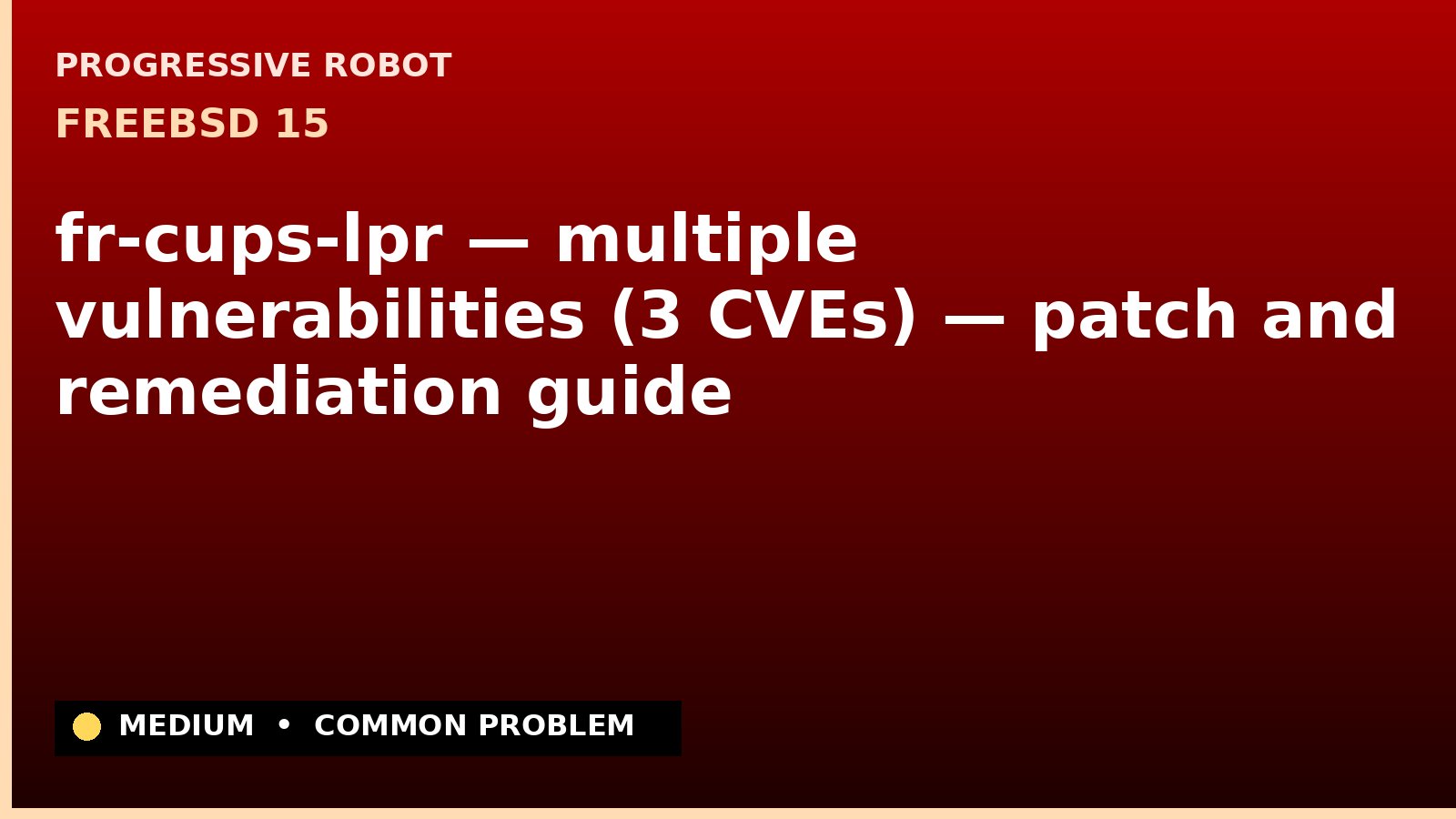 FreeBSD 15 — fr-cups-lpr — multiple vulnerabilities (3 CVEs) — patch and remediation guide — diagnosis and fix on FreeBSD 15