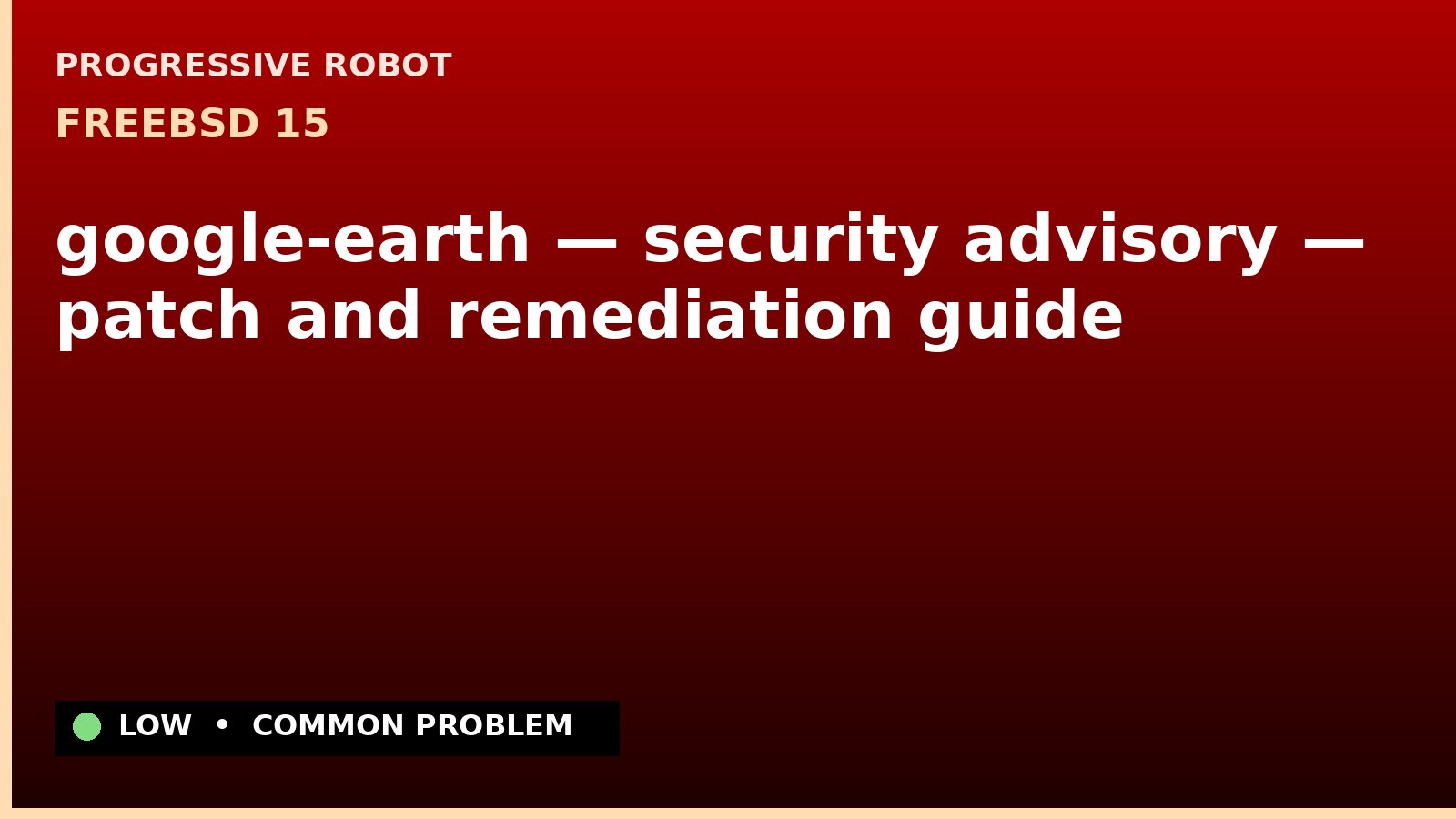 FreeBSD 15 — google-earth — security advisory — patch and remediation guide — diagnosis and fix on FreeBSD 15