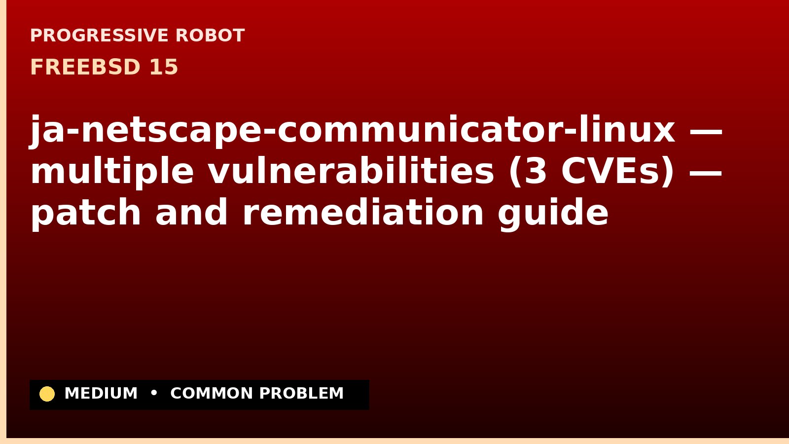 FreeBSD 15 — ja-netscape-communicator-linux — multiple vulnerabilities (3 CVEs) — patch and remediation guide — diagnosis and fix on FreeBSD 15