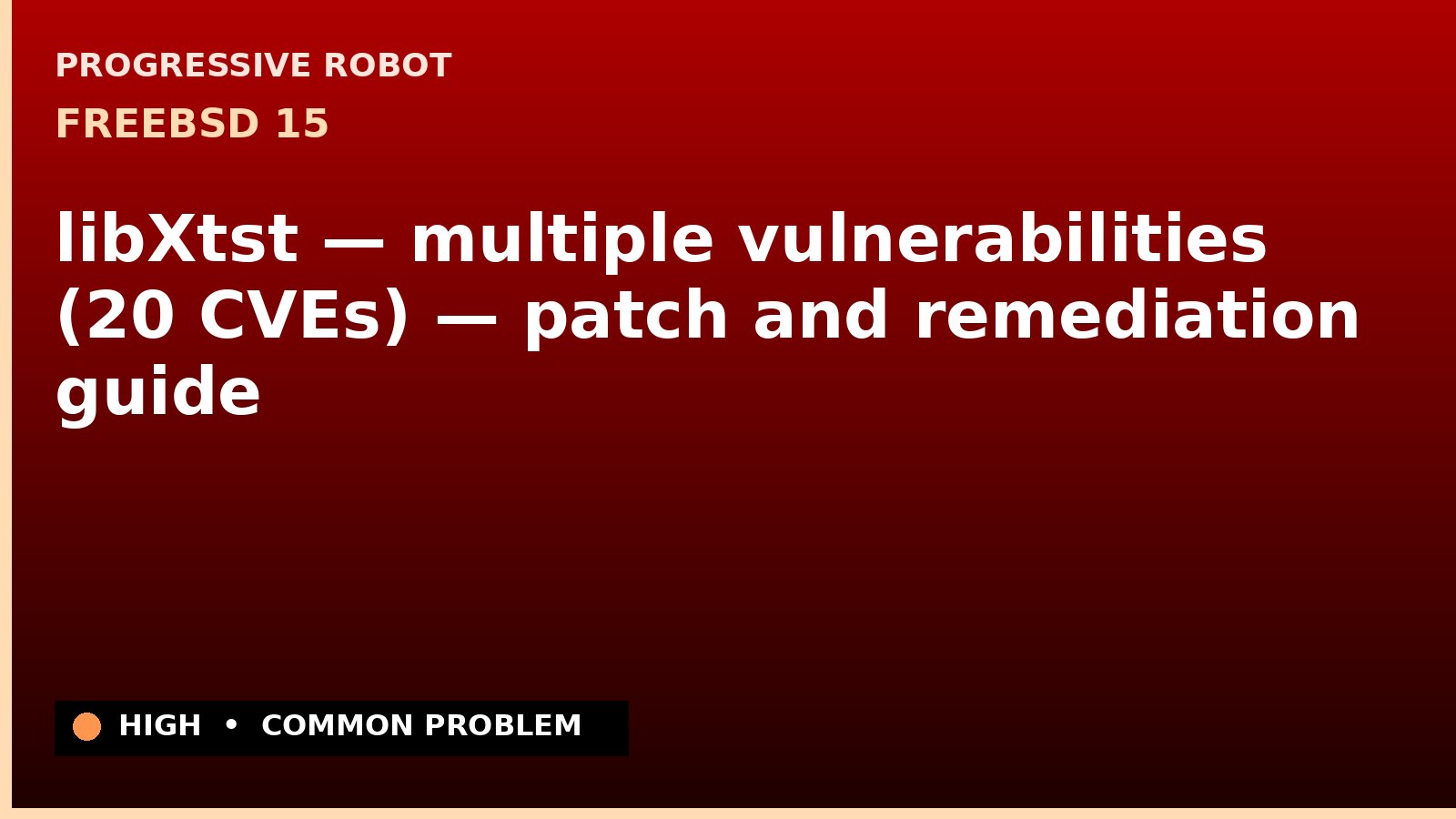 FreeBSD 15 — libXtst — multiple vulnerabilities (20 CVEs) — patch and remediation guide — diagnosis and fix on FreeBSD 15