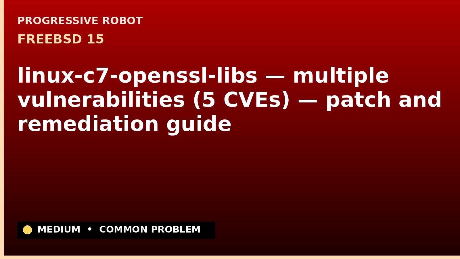 FreeBSD 15 — linux-c7-openssl-libs — multiple vulnerabilities (5 CVEs) — patch and remediation guide — diagnosis and fix on FreeBSD 15