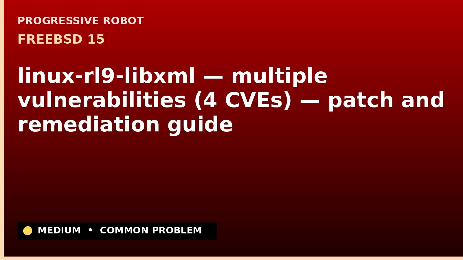 FreeBSD 15 — linux-rl9-libxml — multiple vulnerabilities (4 CVEs) — patch and remediation guide — diagnosis and fix on FreeBSD 15