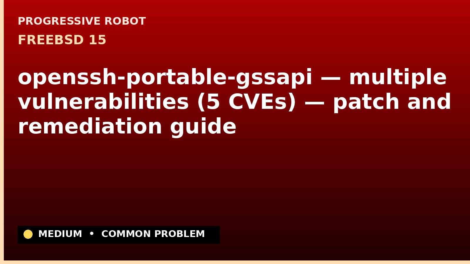 FreeBSD 15 — openssh-portable-gssapi — multiple vulnerabilities (5 CVEs) — patch and remediation guide — diagnosis and fix on FreeBSD 15