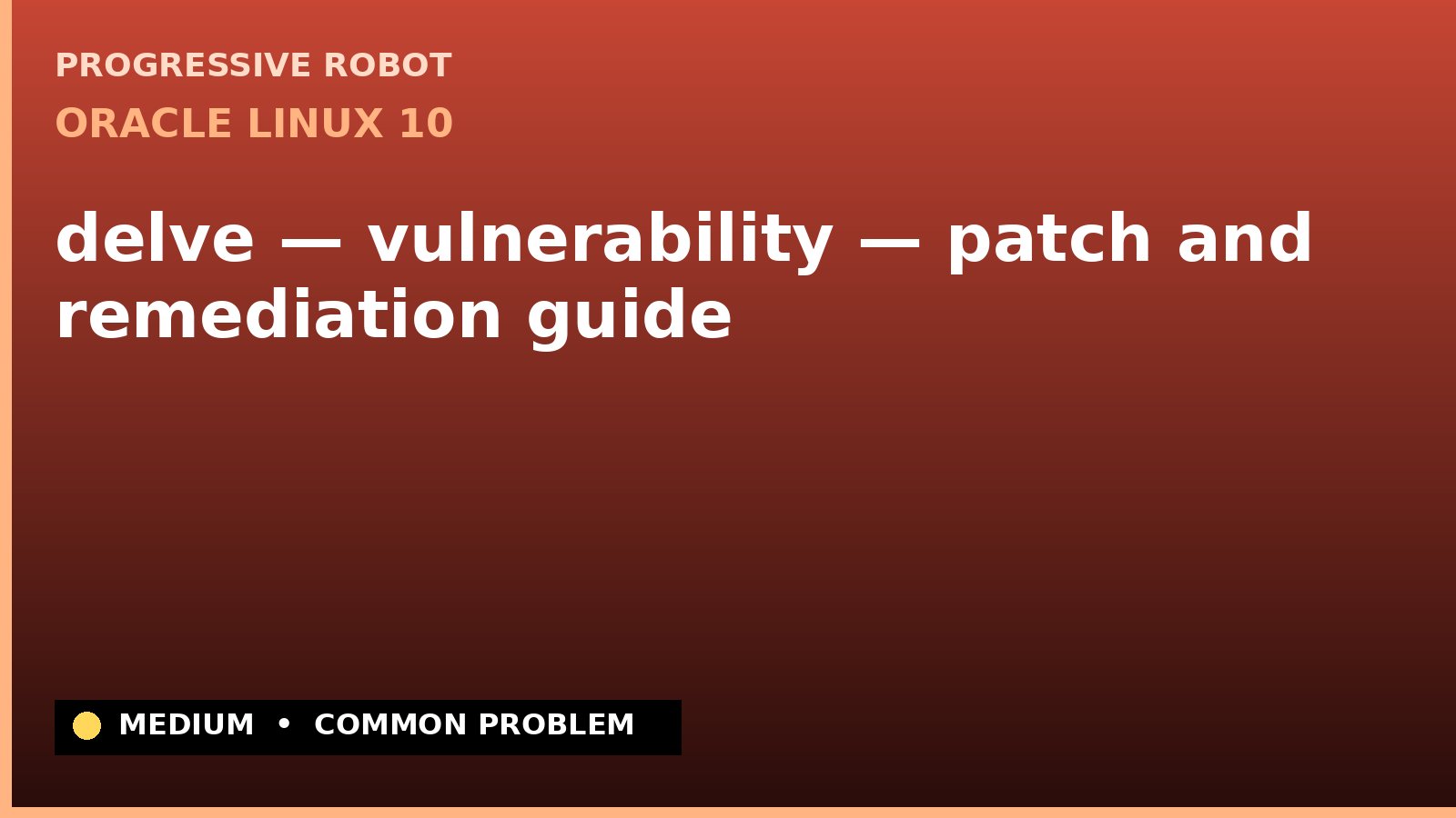 Oracle Linux 10 — delve — vulnerability — patch and remediation guide — diagnosis and fix on Oracle Linux 10