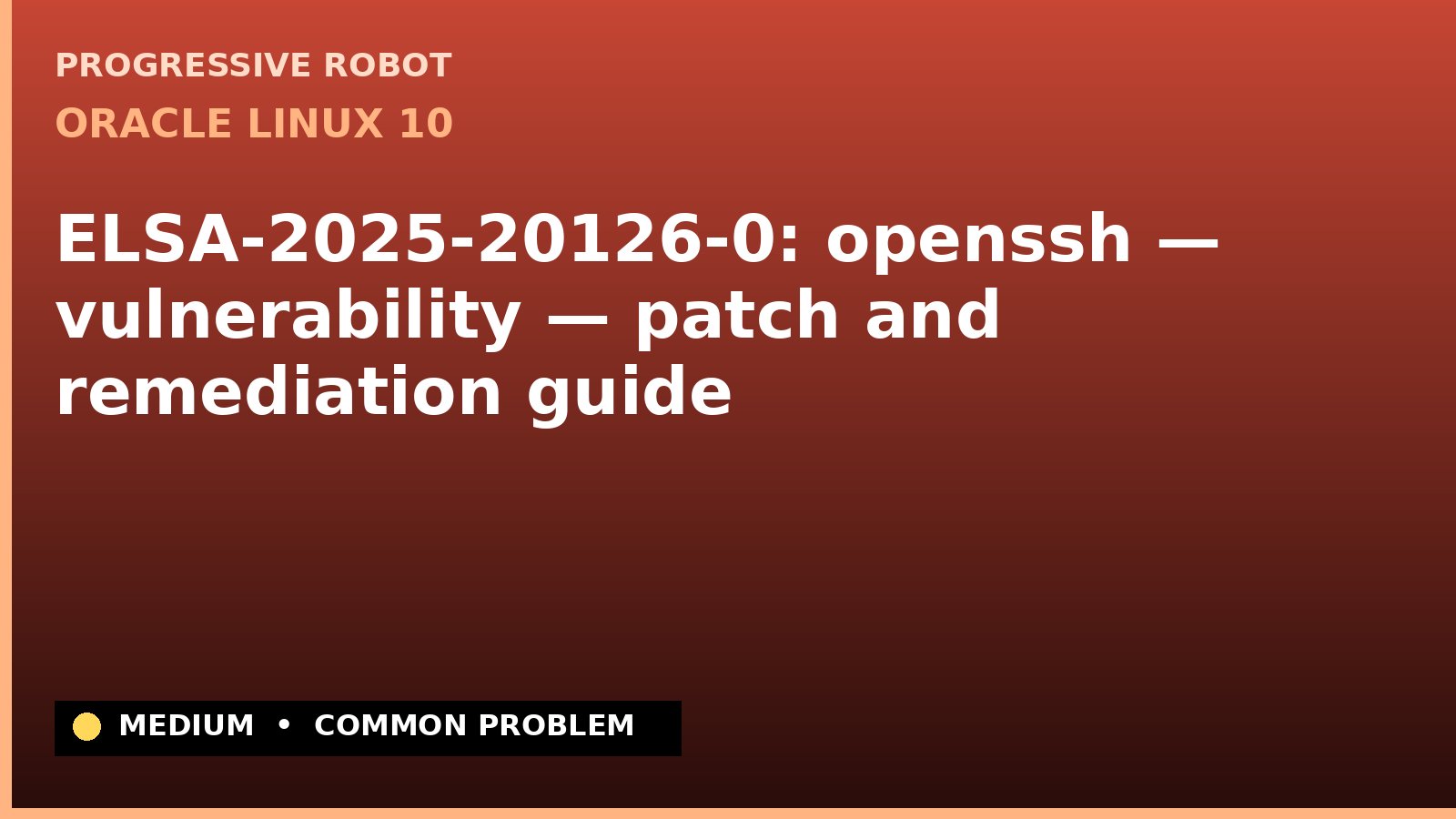Oracle Linux 10 — ELSA-2025-20126-0: openssh — vulnerability — patch and remediation guide (ELSA-2025-20126-0)