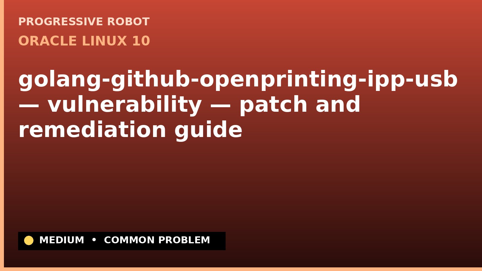 Oracle Linux 10 — golang-github-openprinting-ipp-usb — vulnerability — patch and remediation guide — diagnosis and fix on Oracle Linux 10