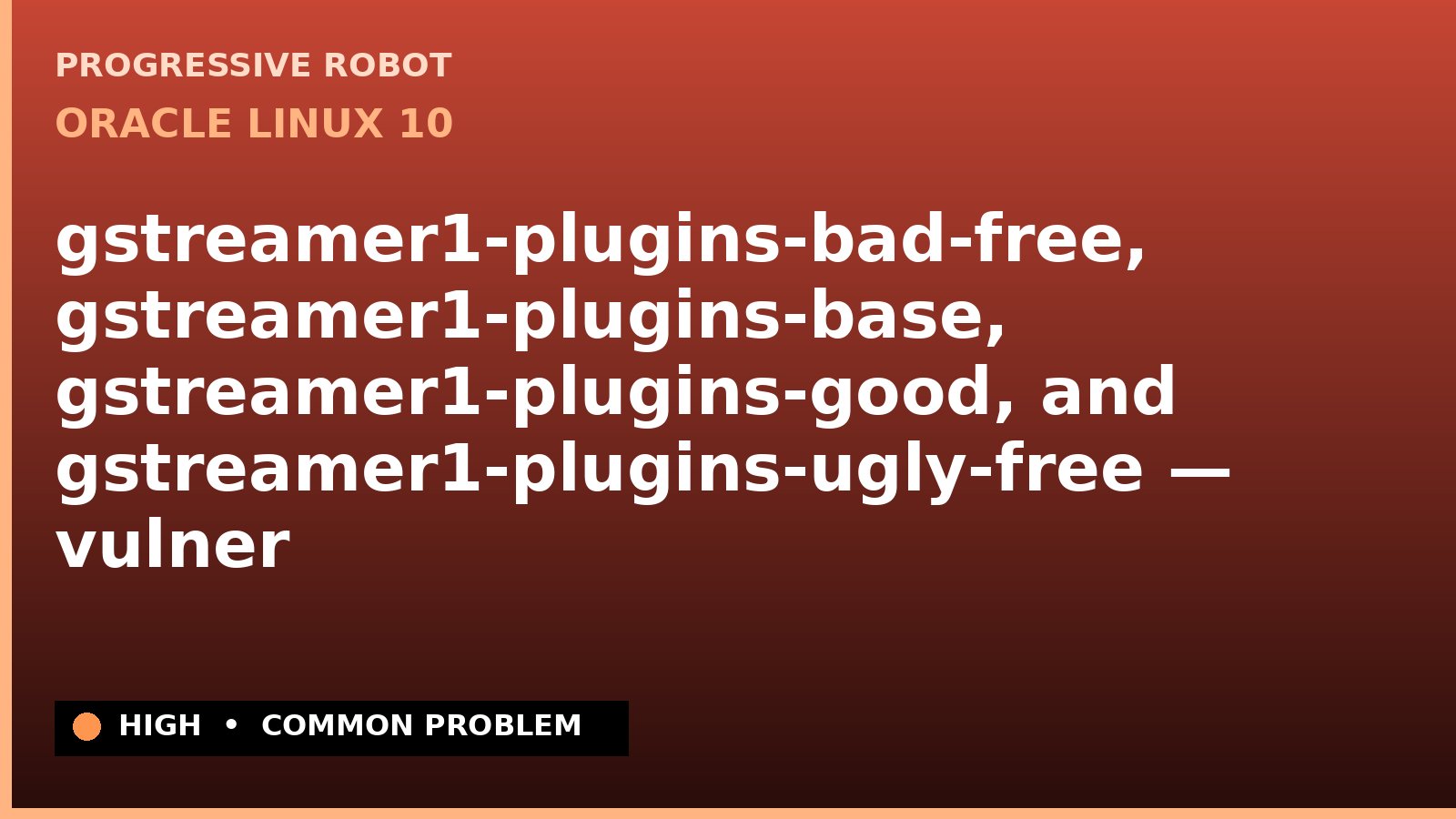 Oracle Linux 10 — gstreamer1-plugins-bad-free, gstreamer1-plugins-base, gstreamer1-plugins-good, and gstreamer1-plugins-ugly-free — vulnerability — patch a… — diagnosis and fix on Oracle Linux 10