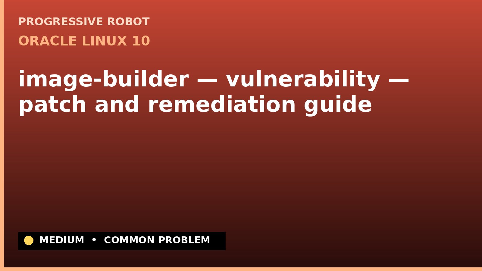 Oracle Linux 10 — image-builder — vulnerability — patch and remediation guide — diagnosis and fix on Oracle Linux 10