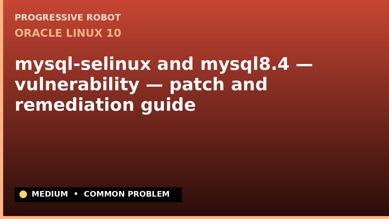 Oracle Linux 10 — mysql-selinux and mysql8.4 — vulnerability — patch and remediation guide (ELSA-2025-15699)