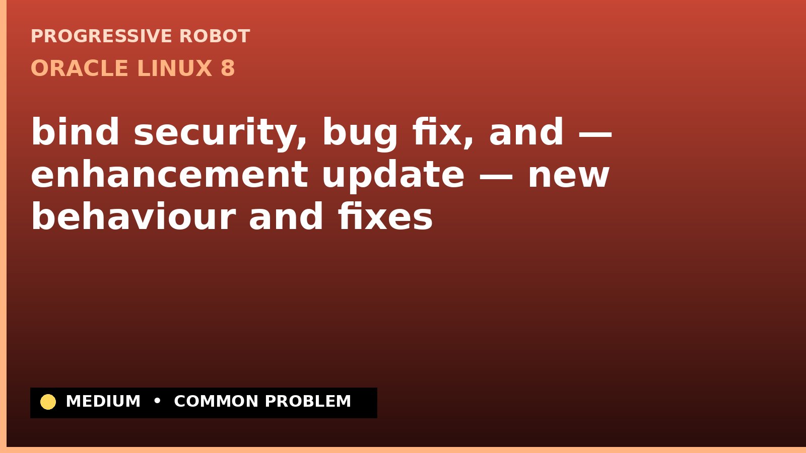 Oracle Linux 8 — bind security, bug fix, and — enhancement update — new behaviour and fixes — diagnosis and fix on Oracle Linux 8
