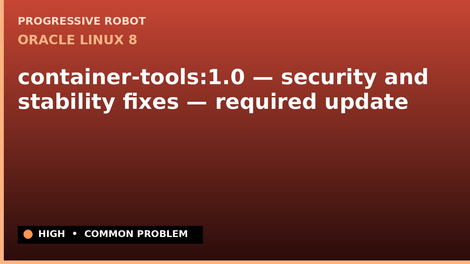 Oracle Linux 8 — container-tools:1.0 — security and stability fixes — required update — diagnosis and fix on Oracle Linux 8