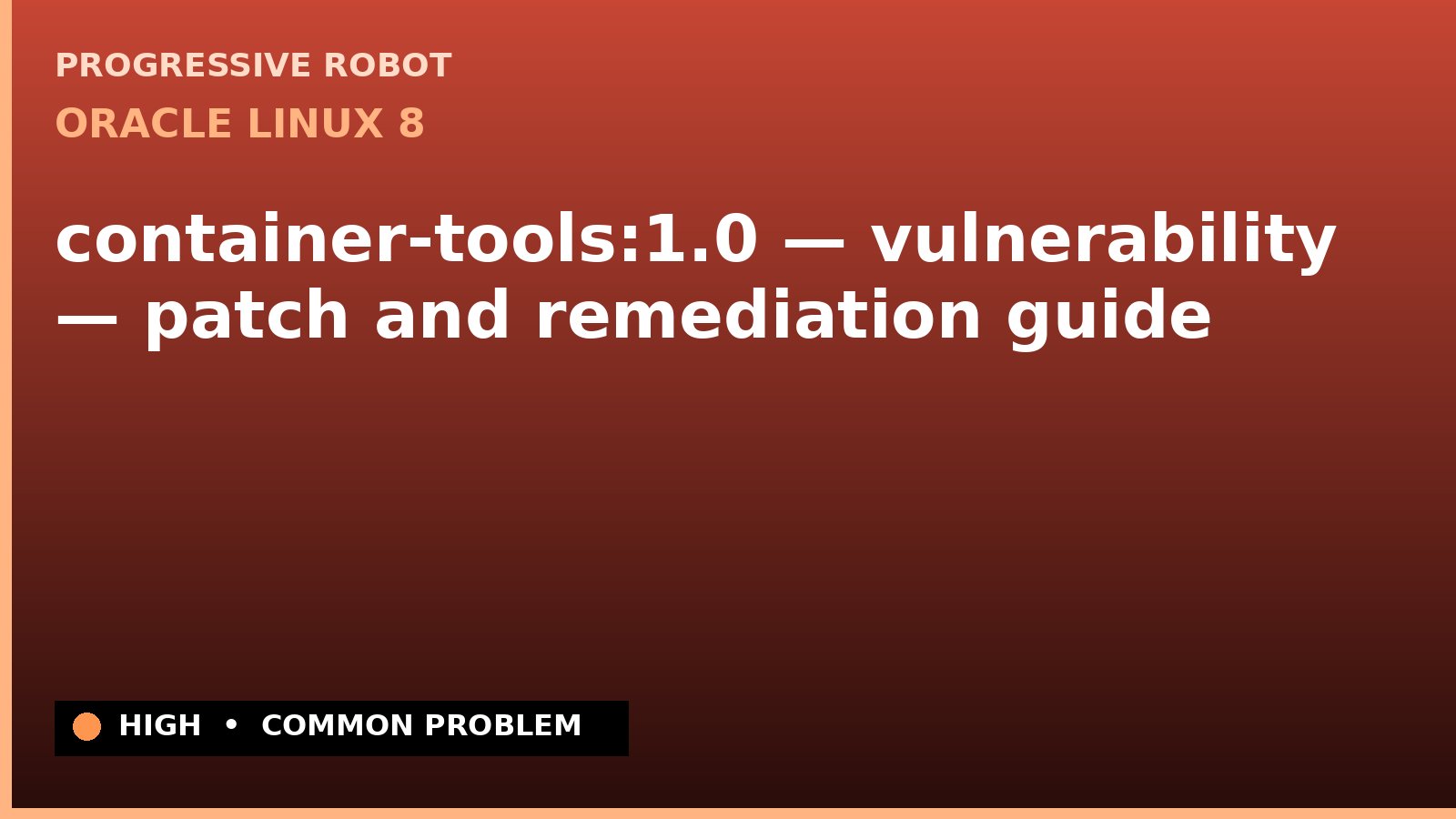 Oracle Linux 8 — container-tools:1.0 — vulnerability — patch and remediation guide — diagnosis and fix on Oracle Linux 8
