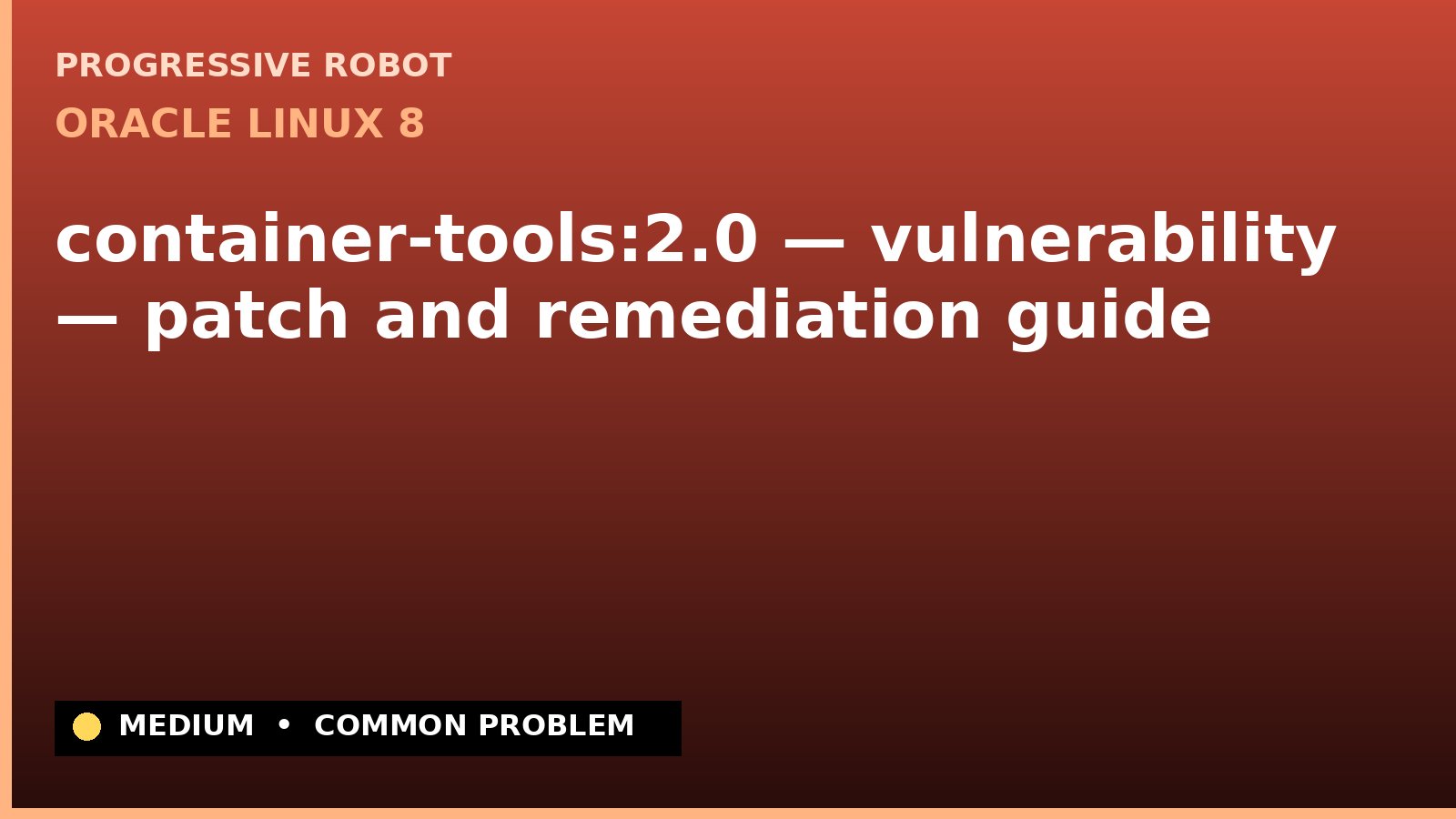 Oracle Linux 8 — container-tools:2.0 — vulnerability — patch and remediation guide — diagnosis and fix on Oracle Linux 8