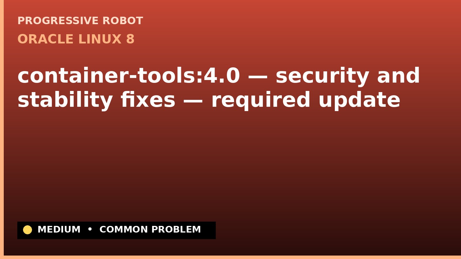 Oracle Linux 8 — container-tools:4.0 — security and stability fixes — required update — diagnosis and fix on Oracle Linux 8