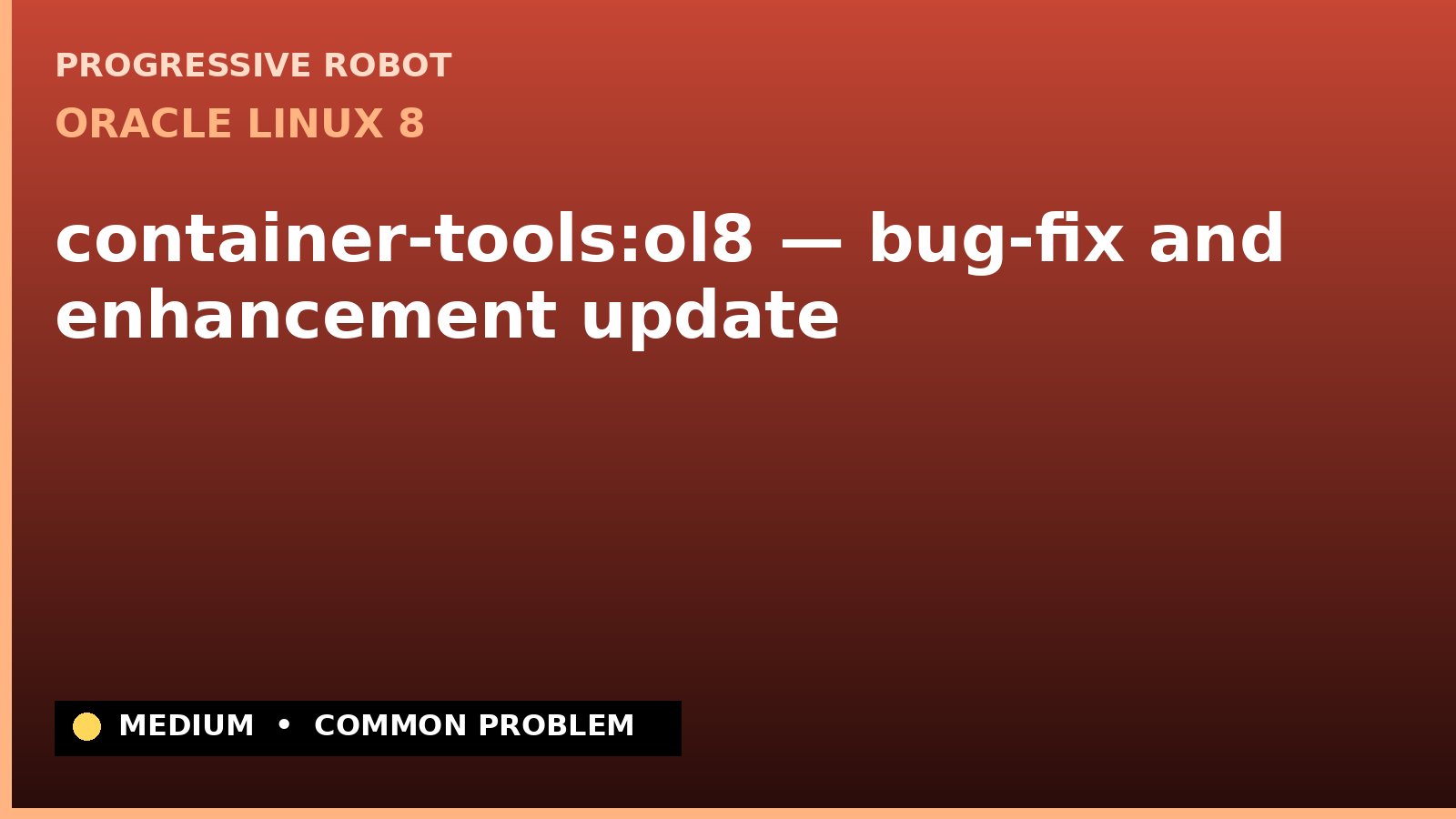 Oracle Linux 8 — container-tools:ol8 — bug-fix and enhancement update — diagnosis and fix on Oracle Linux 8