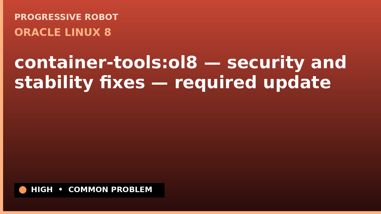 Oracle Linux 8 — container-tools:ol8 — security and stability fixes — required update — diagnosis and fix on Oracle Linux 8