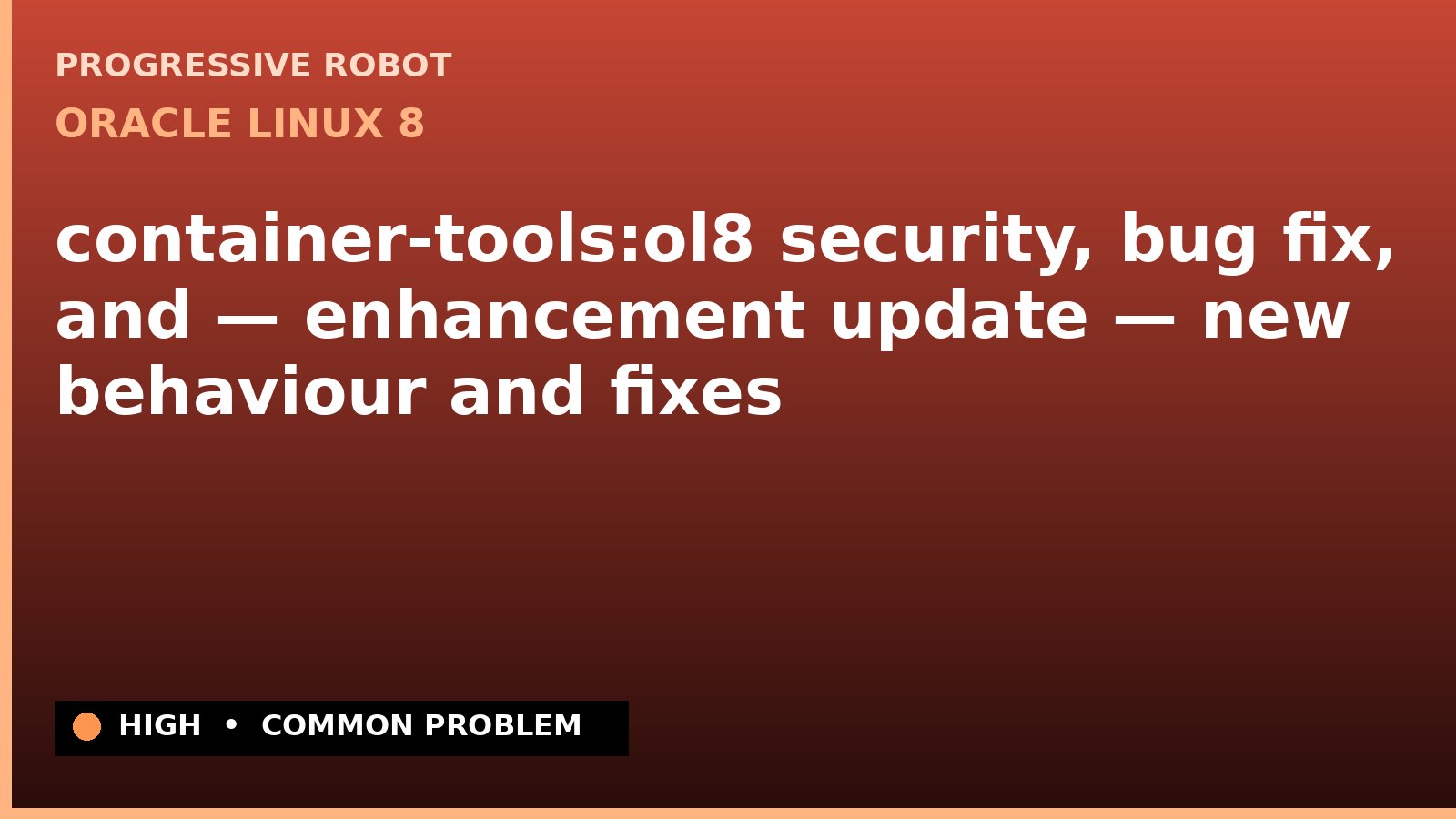 Oracle Linux 8 — container-tools:ol8 security, bug fix, and — enhancement update — new behaviour and fixes — diagnosis and fix on Oracle Linux 8